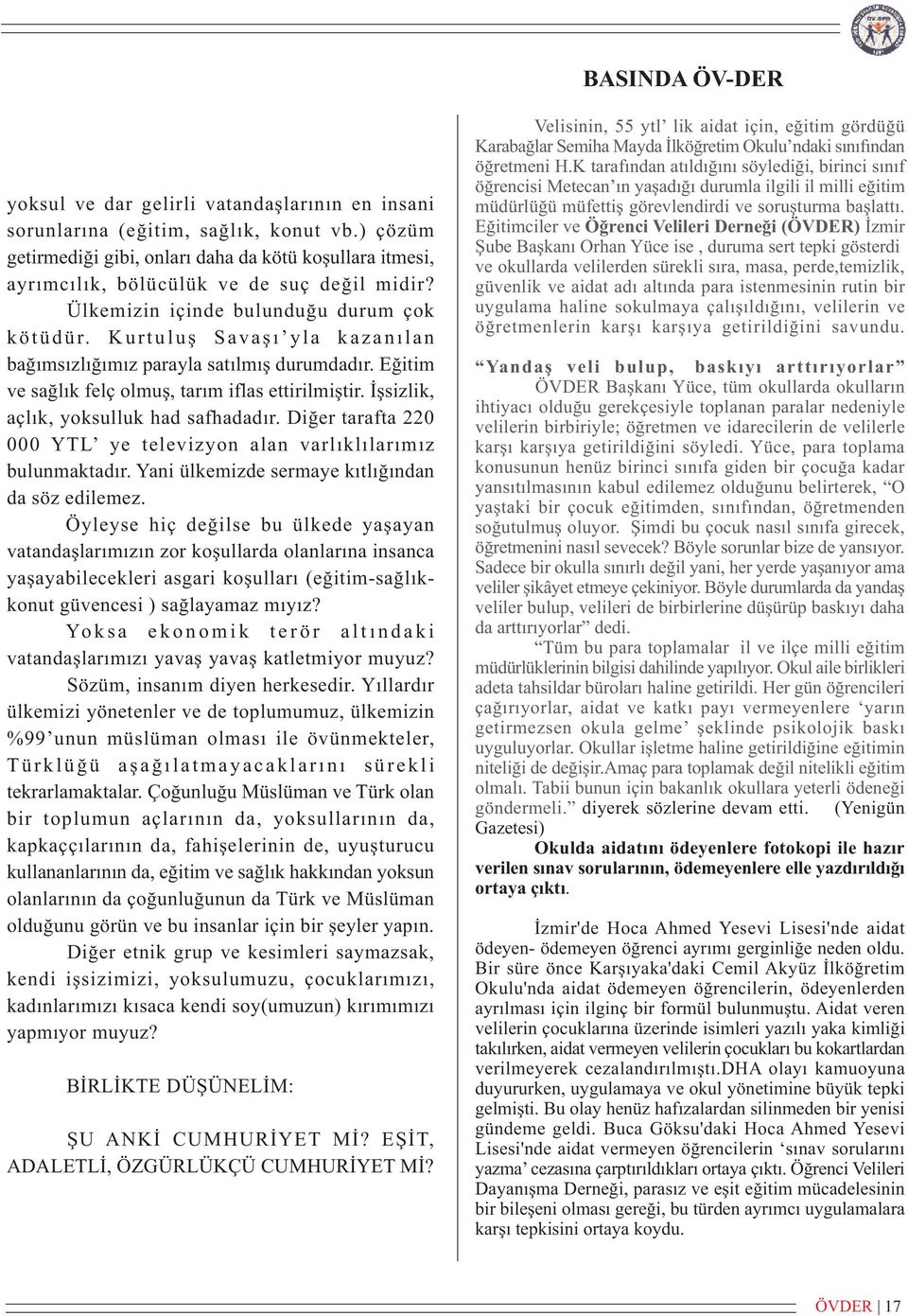 Kurtuluþ Savaþý yla kazanýlan baðýmsýzlýðýmýz parayla satýlmýþ durumdadýr. Eðitim ve saðlýk felç olmuþ, tarým iflas ettirilmiþtir. Ýþsizlik, açlýk, yoksulluk had safhadadýr.