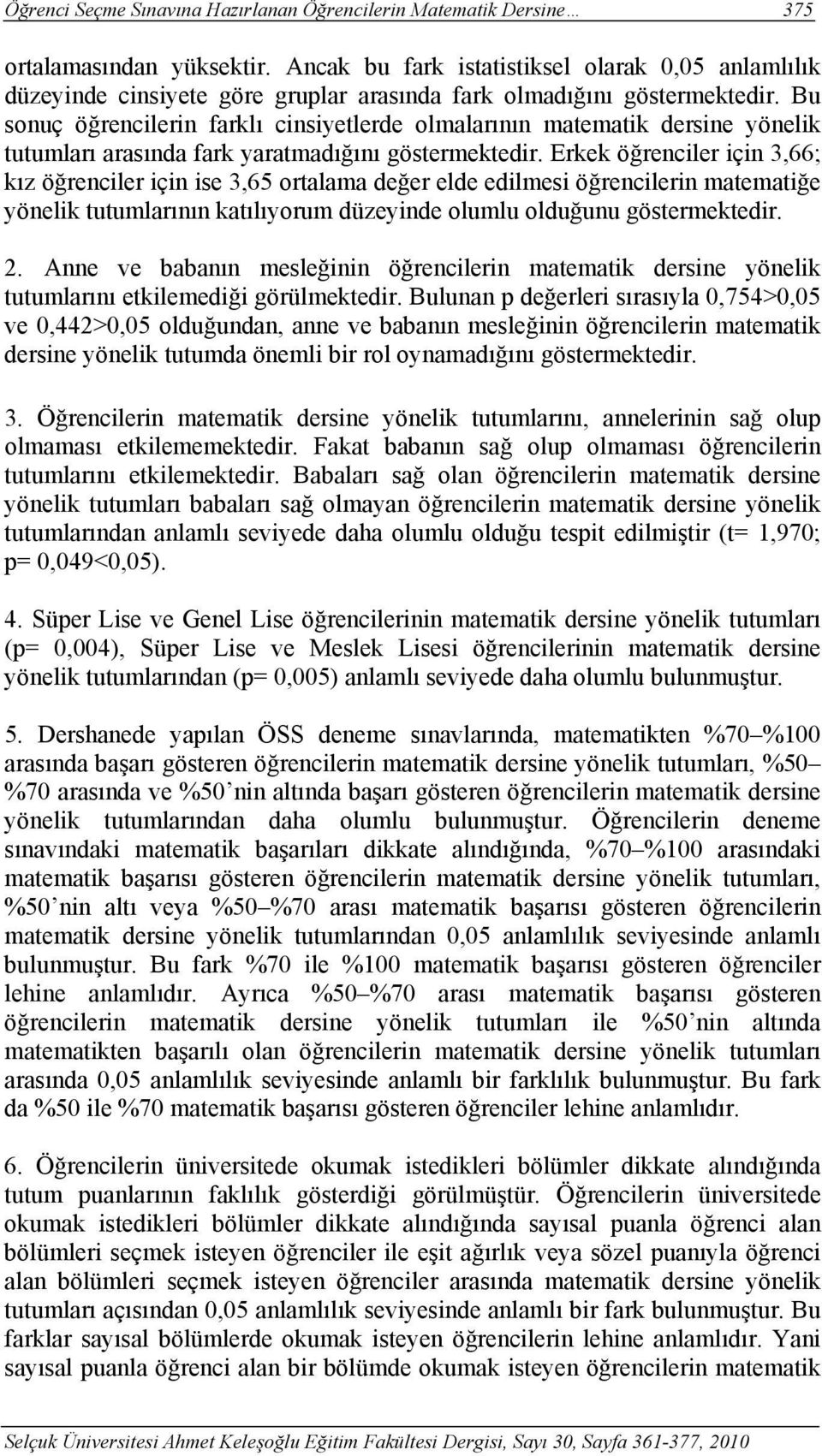 Bu sonuç öğrencilerin farklı cinsiyetlerde olmalarının matematik dersine yönelik tutumları arasında fark yaratmadığını göstermektedir.