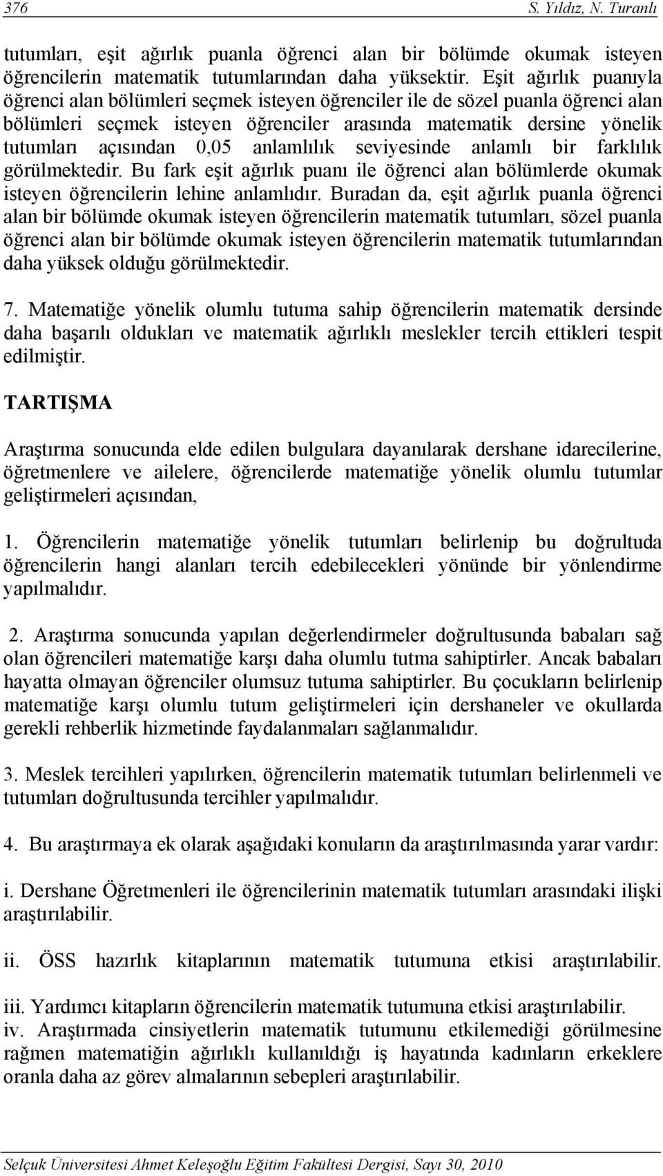 anlamlılık seviyesinde anlamlı bir farklılık görülmektedir. Bu fark eşit ağırlık puanı ile öğrenci alan bölümlerde okumak isteyen öğrencilerin lehine anlamlıdır.