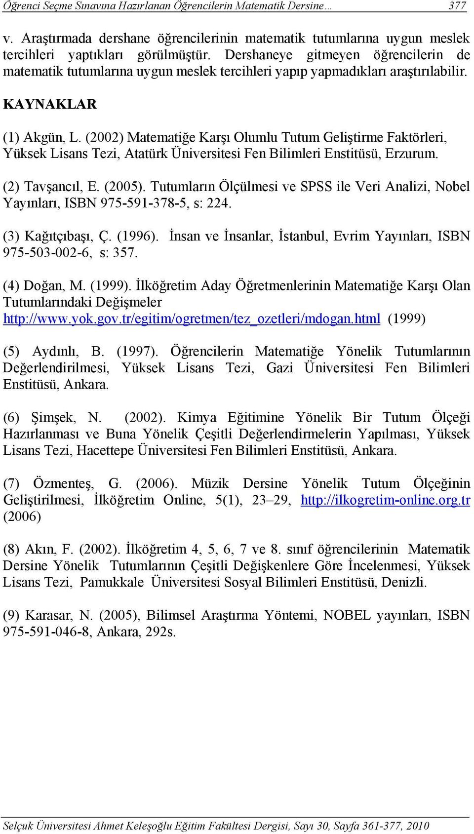 (2002) Matematiğe Karşı Olumlu Tutum Geliştirme Faktörleri, Yüksek Lisans Tezi, Atatürk Üniversitesi Fen Bilimleri Enstitüsü, Erzurum. (2) Tavşancıl, E. (2005).