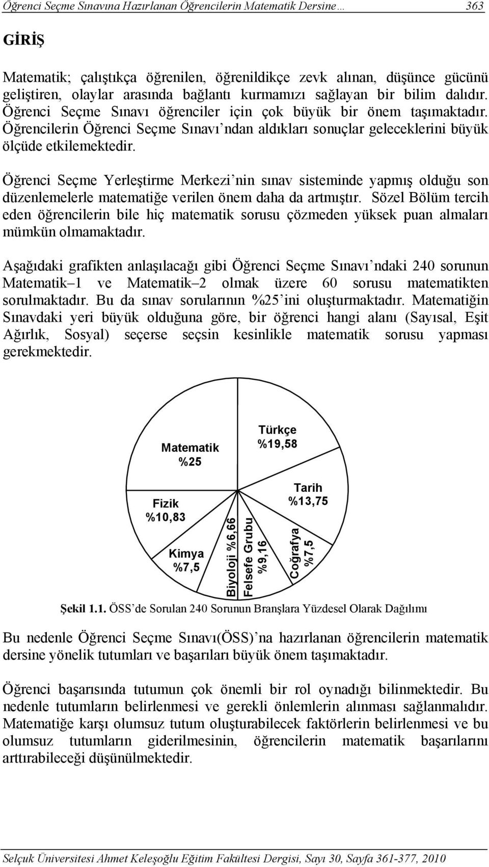 Öğrenci Seçme Yerleştirme Merkezi nin sınav sisteminde yapmış olduğu son düzenlemelerle matematiğe verilen önem daha da artmıştır.