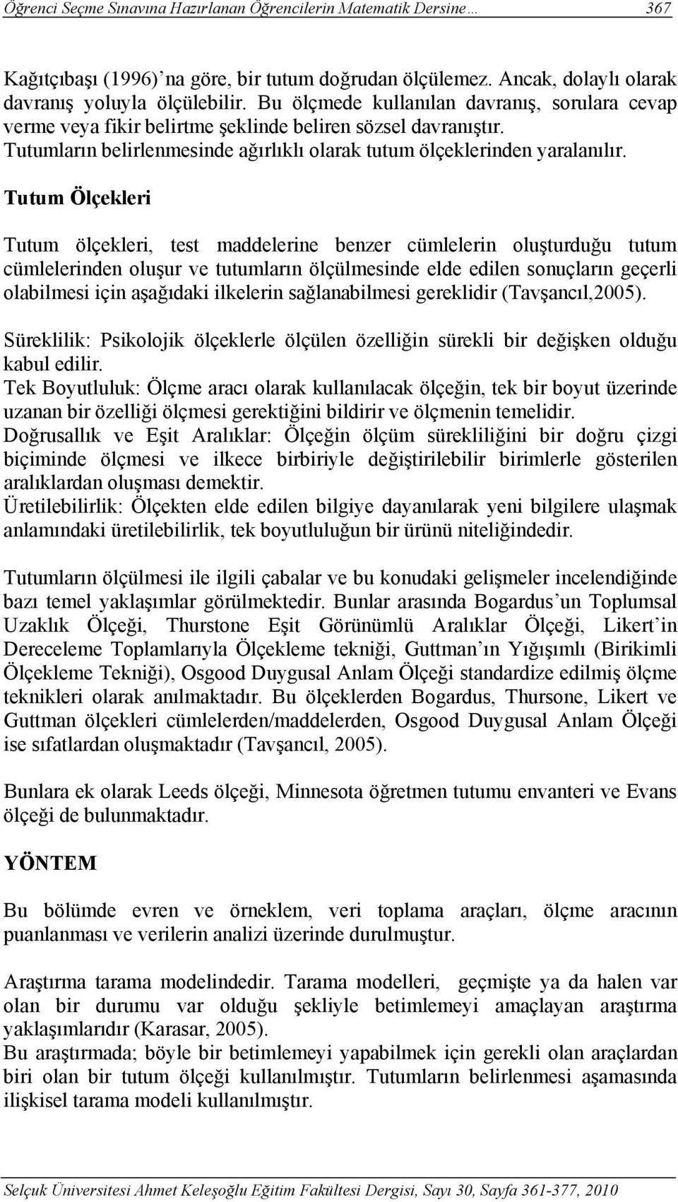 Tutum Ölçekleri Tutum ölçekleri, test maddelerine benzer cümlelerin oluşturduğu tutum cümlelerinden oluşur ve tutumların ölçülmesinde elde edilen sonuçların geçerli olabilmesi için aşağıdaki