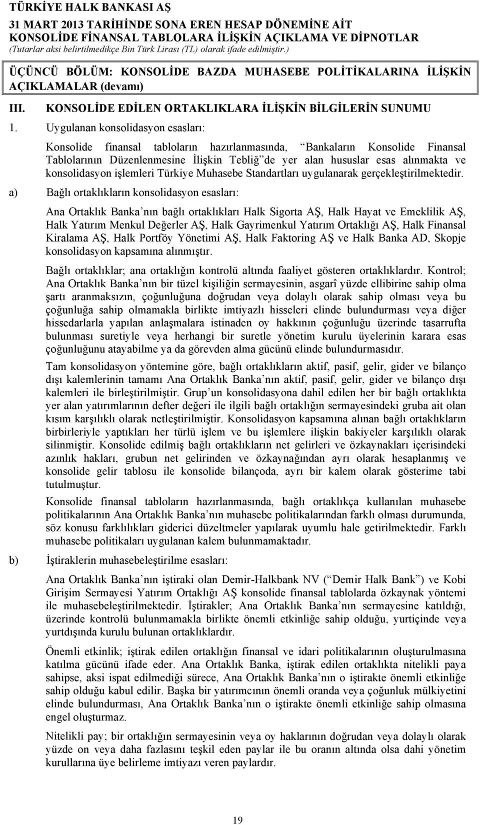 konsolidasyon işlemleri Türkiye Muhasebe Standartları uygulanarak gerçekleştirilmektedir.