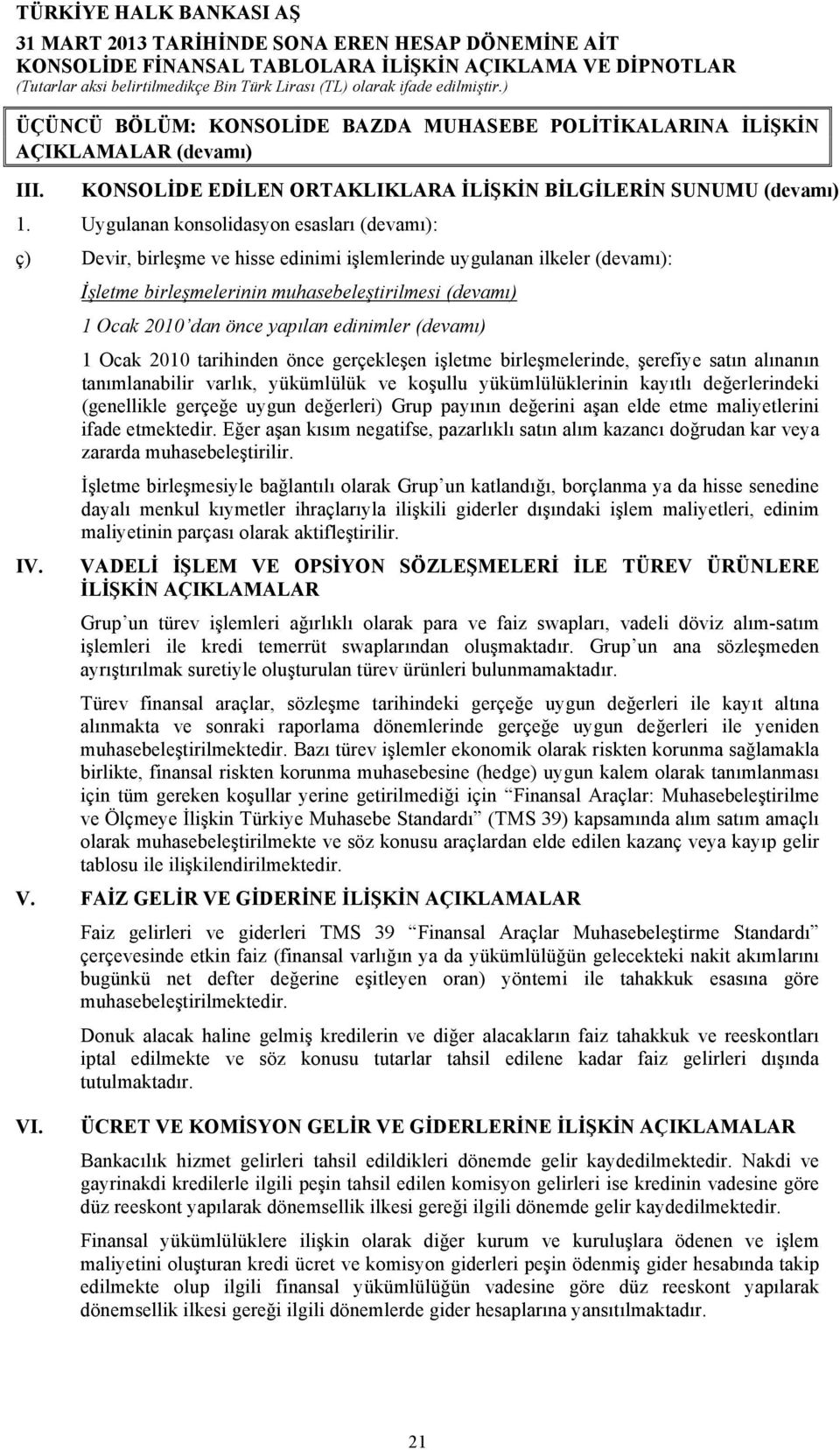 yapılan edinimler (devamı) 1 Ocak 2010 tarihinden önce gerçekleşen işletme birleşmelerinde, şerefiye satın alınanın tanımlanabilir varlık, yükümlülük ve koşullu yükümlülüklerinin kayıtlı