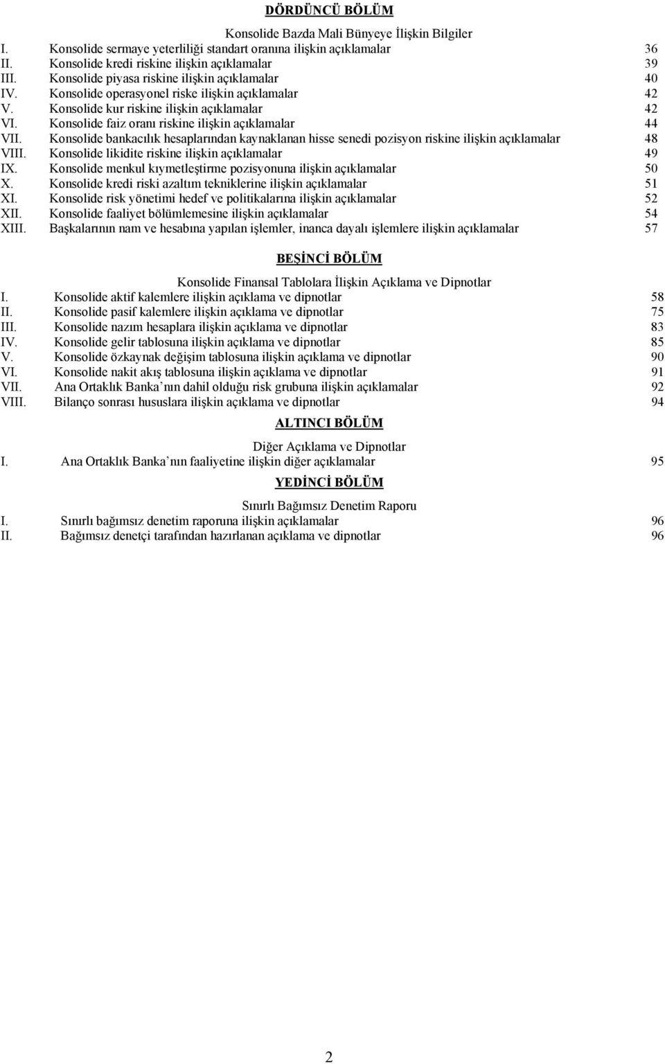 Konsolide faiz oranı riskine ilişkin açıklamalar 44 VII. Konsolide bankacılık hesaplarından kaynaklanan hisse senedi pozisyon riskine ilişkin açıklamalar 48 VIII.