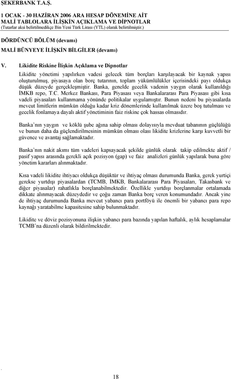 içerisindeki payı oldukça düşük düzeyde gerçekleşmiştir. Banka, genelde gecelik vadenin yaygın olarak kullanıldığı İMKB repo, T.C.