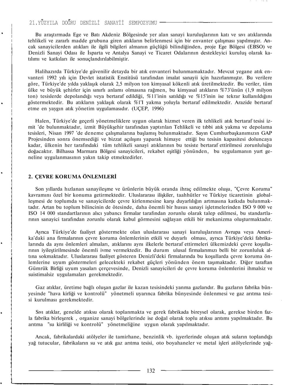 Ancak sanayicilerden atıkları ile ilgili bilgileri almanın güçlüğü bilindiğinden, proje Ege Bölgesi (EBSO) ve Denizli Sanayi Odası ile İsparta ve Antalya Sanayi ve Ticaret Odalarının destekleyici