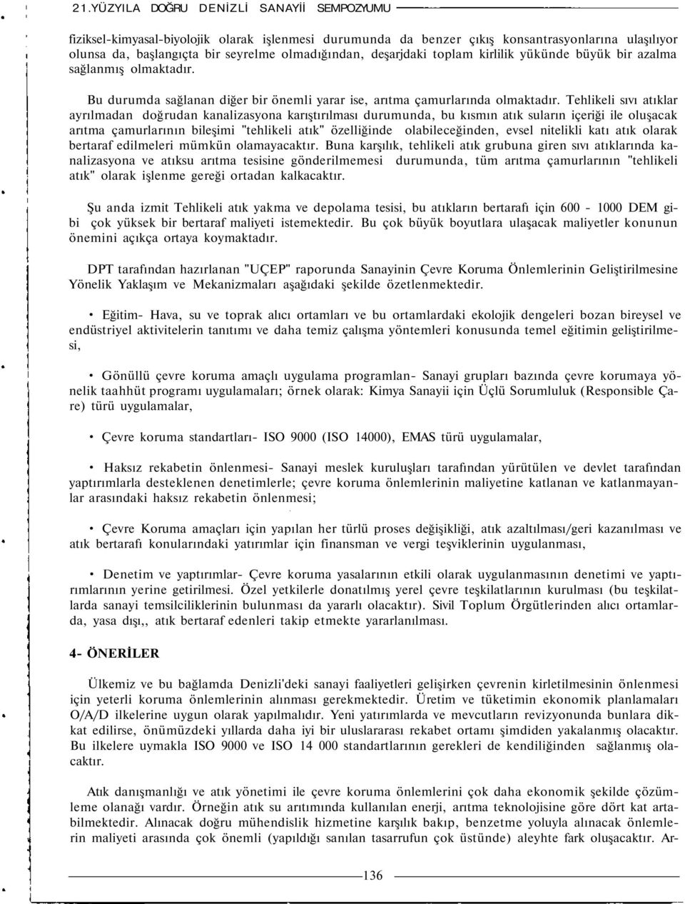 Tehlikeli sıvı atıklar ayrılmadan doğrudan kanalizasyona karıştırılması durumunda, bu kısmın atık suların içeriği ile oluşacak arıtma çamurlarının bileşimi "tehlikeli atık" özelliğinde