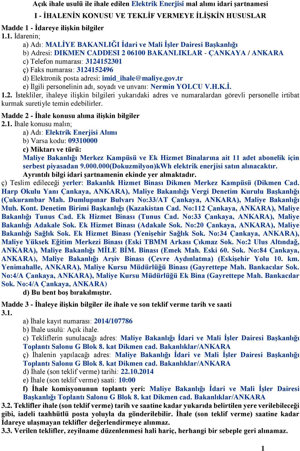 1. İdarenin; a) Adı: MALİYE BAKANLIĞI İdari ve Mali İşler Dairesi Başkanlığı b) Adresi: DIKMEN CADDESI 2 06100 BAKANLIKLAR - ÇANKAYA / ANKARA c) Telefon numarası: 3124152301 ç) Faks numarası: