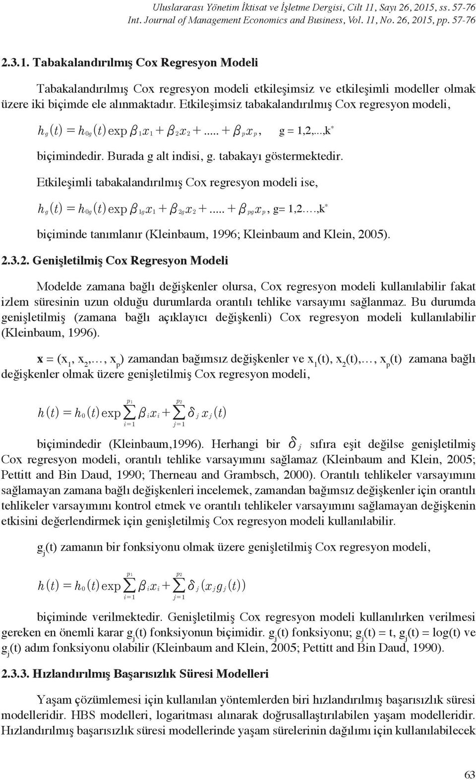 Etkileşimsiz tabakalandırılmış Cox regresyon modeli, hg() t = h0g() t exp b1x1+ b2x2 +... + b pxp, g = 1,2,...,k * biçimindedir. Burada g alt indisi, g. tabakayı göstermektedir.