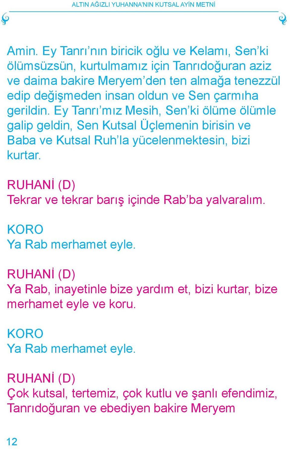 Ey Tanrı mız Mesih, Sen ki ölüme ölümle galip geldin, Sen Kutsal Üçlemenin birisin ve Baba ve Kutsal Ruh la yücelenmektesin, bizi kurtar.