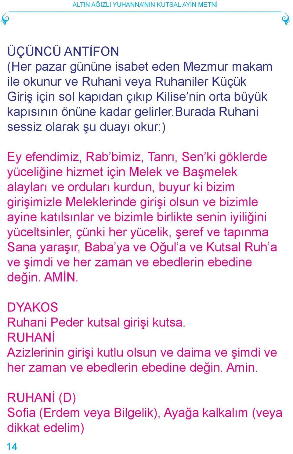 Meleklerinde girişi olsun ve bizimle ayine katılsınlar ve bizimle birlikte senin iyiliğini yüceltsinler, çünki her yücelik, şeref ve tapınma Sana yaraşır, Baba ya ve Oğul a ve Kutsal Ruh a ve şimdi