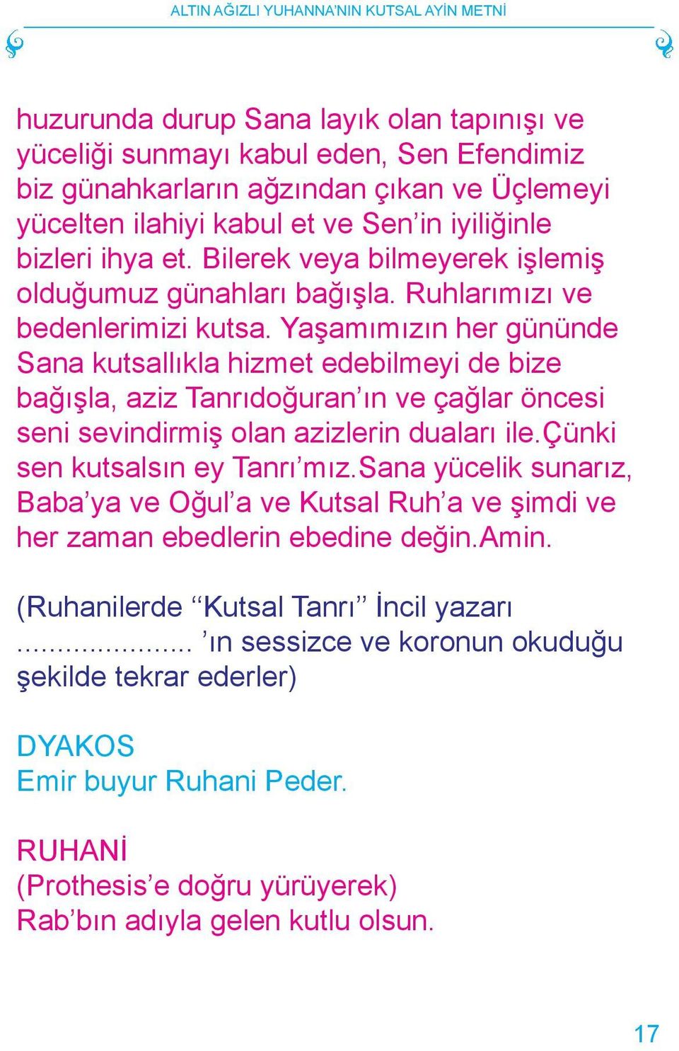 Yaşamımızın her gününde Sana kutsallıkla hizmet edebilmeyi de bize bağışla, aziz Tanrıdoğuran ın ve çağlar öncesi seni sevindirmiş olan azizlerin duaları ile.çünki sen kutsalsın ey Tanrı mız.