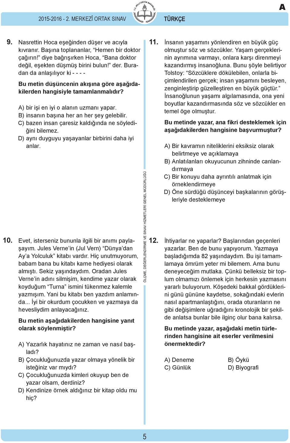 A) bir işi en iyi o alanın uzmanı yapar. B) insanın başına her an her şey gelebilir. C) bazen insan çaresiz kaldığında ne söylediğini bilemez. D) aynı duyguyu yaşayanlar birbirini daha iyi anlar. 10.