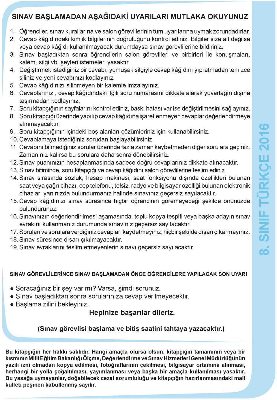 Sınav başladıktan sonra öğrencilerin salon görevlileri ve birbirleri ile konuşmaları, kalem, silgi vb. şeyleri istemeleri yasaktır. 4.