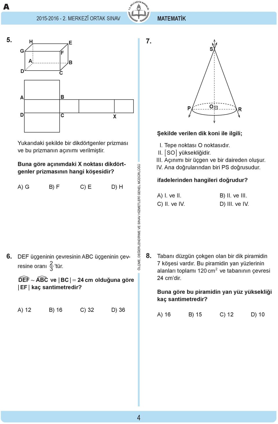 DEF & + BC & ve BC = cm olduğuna göre E F kaç santimetredir? ) 1 B) 16 C) 3 D) 36 ÖLÇME, DEĞERLENDİRME VE SINV HİZMETLERİ GENEL MÜDÜRLÜĞÜ Şekilde verilen dik koni ile ilgili; I.