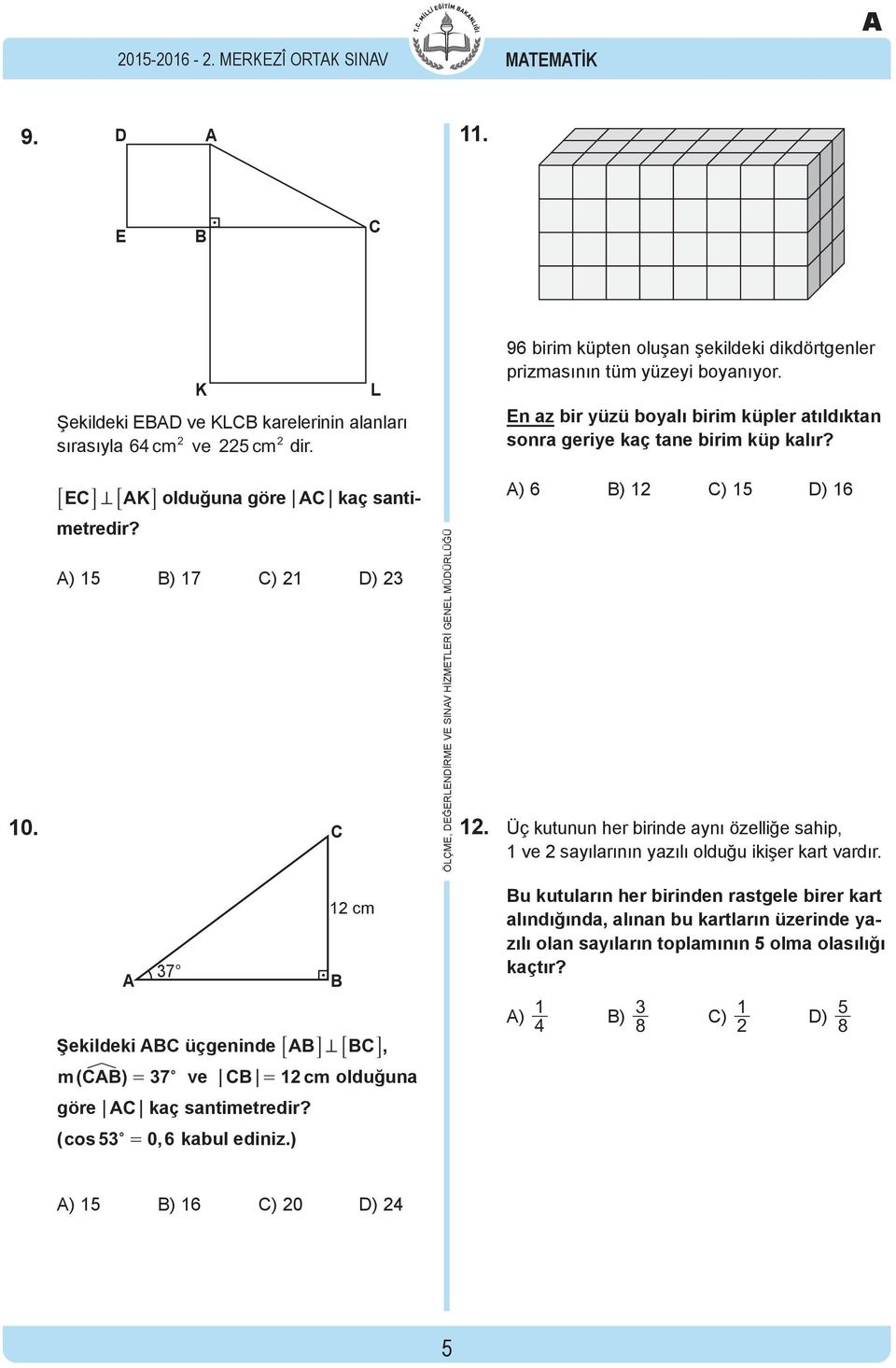 7EC= 7K olduğuna göre C kaç santimetredir? ) 15 B) 17 C) 1 D) 3 10. C ÖLÇME, DEĞERLENDİRME VE SINV HİZMETLERİ GENEL MÜDÜRLÜĞÜ ) 6 B) 1 C) 15 D) 16 1.