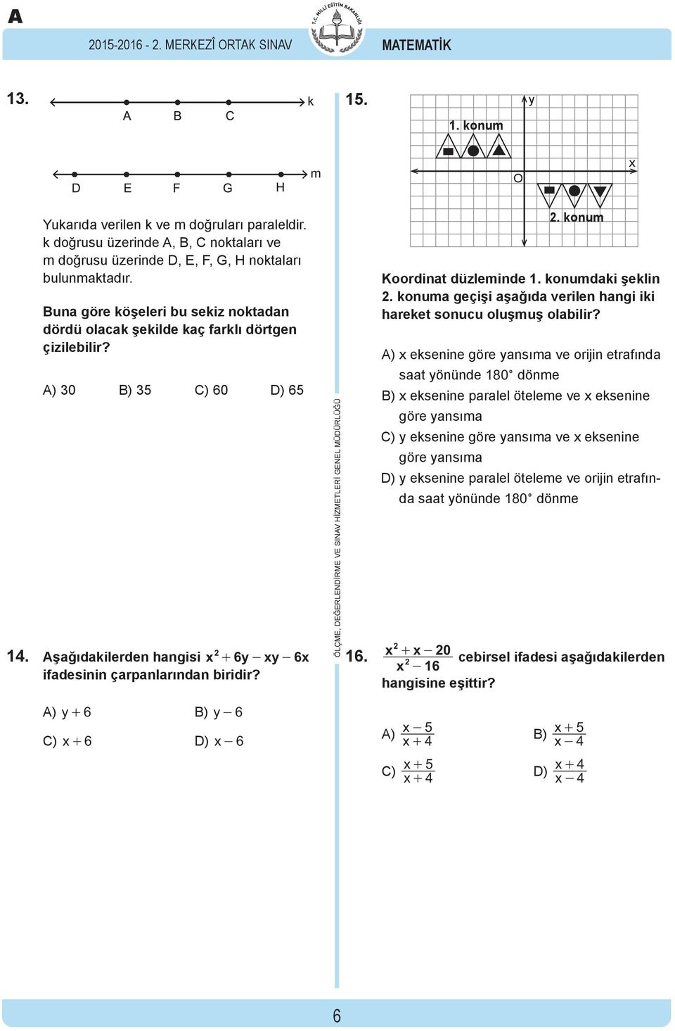 ) 30 B) 35 C) 60 D) 65 1. şağıdakilerden hangisi x + 6y - xy - 6x ifadesinin çarpanlarından biridir? ÖLÇME, DEĞERLENDİRME VE SINV HİZMETLERİ GENEL MÜDÜRLÜĞÜ 16.. konum Koordinat düzleminde 1.