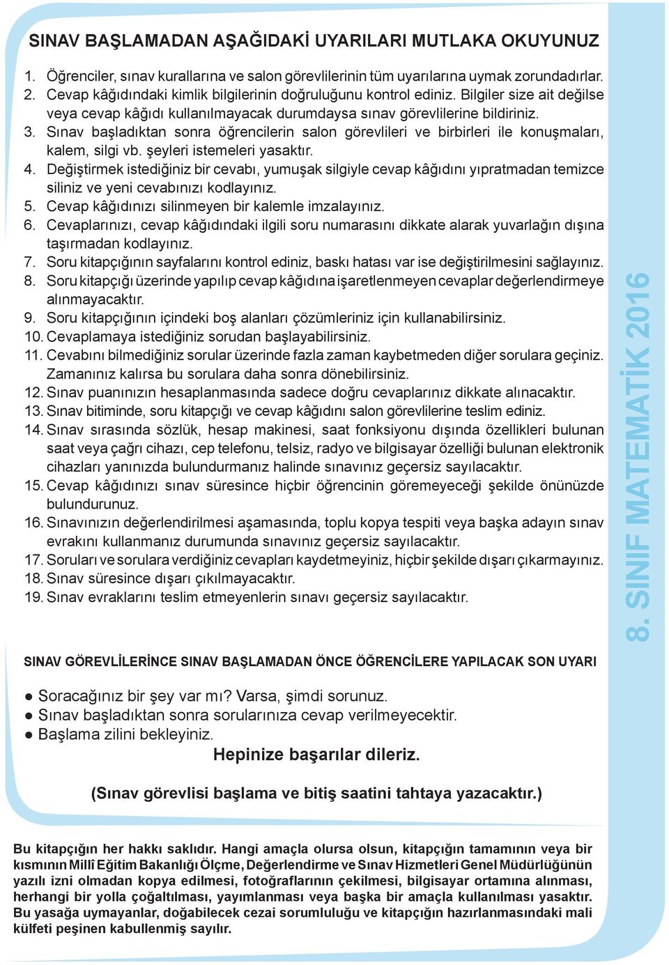 Sınav başladıktan sonra öğrencilerin salon görevlileri ve birbirleri ile konuşmaları, kalem, silgi vb. şeyleri istemeleri yasaktır.