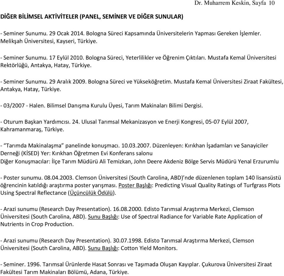 - Seminer Sunumu. 29 Aralık 2009. Bologna Süreci ve Yükseköğretim. Mustafa Kemal Üniversitesi Ziraat Fakültesi, Antakya, Hatay, Türkiye. - 03/2007 - Halen.