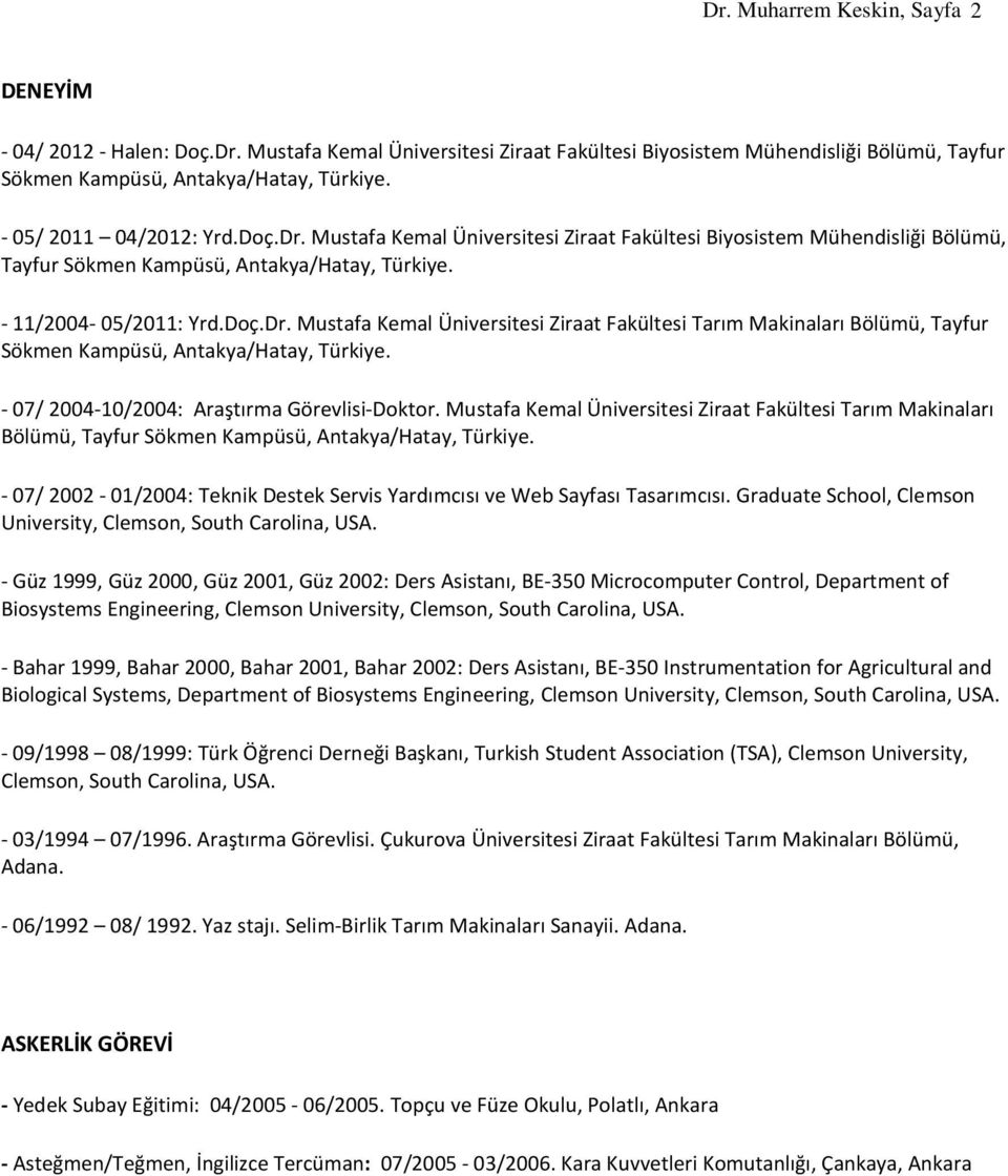 - 07/ 2004-10/2004: Araştırma Görevlisi-Doktor. Mustafa Kemal Üniversitesi Ziraat Fakültesi Tarım Makinaları Bölümü, Tayfur Sökmen Kampüsü, Antakya/Hatay, Türkiye.