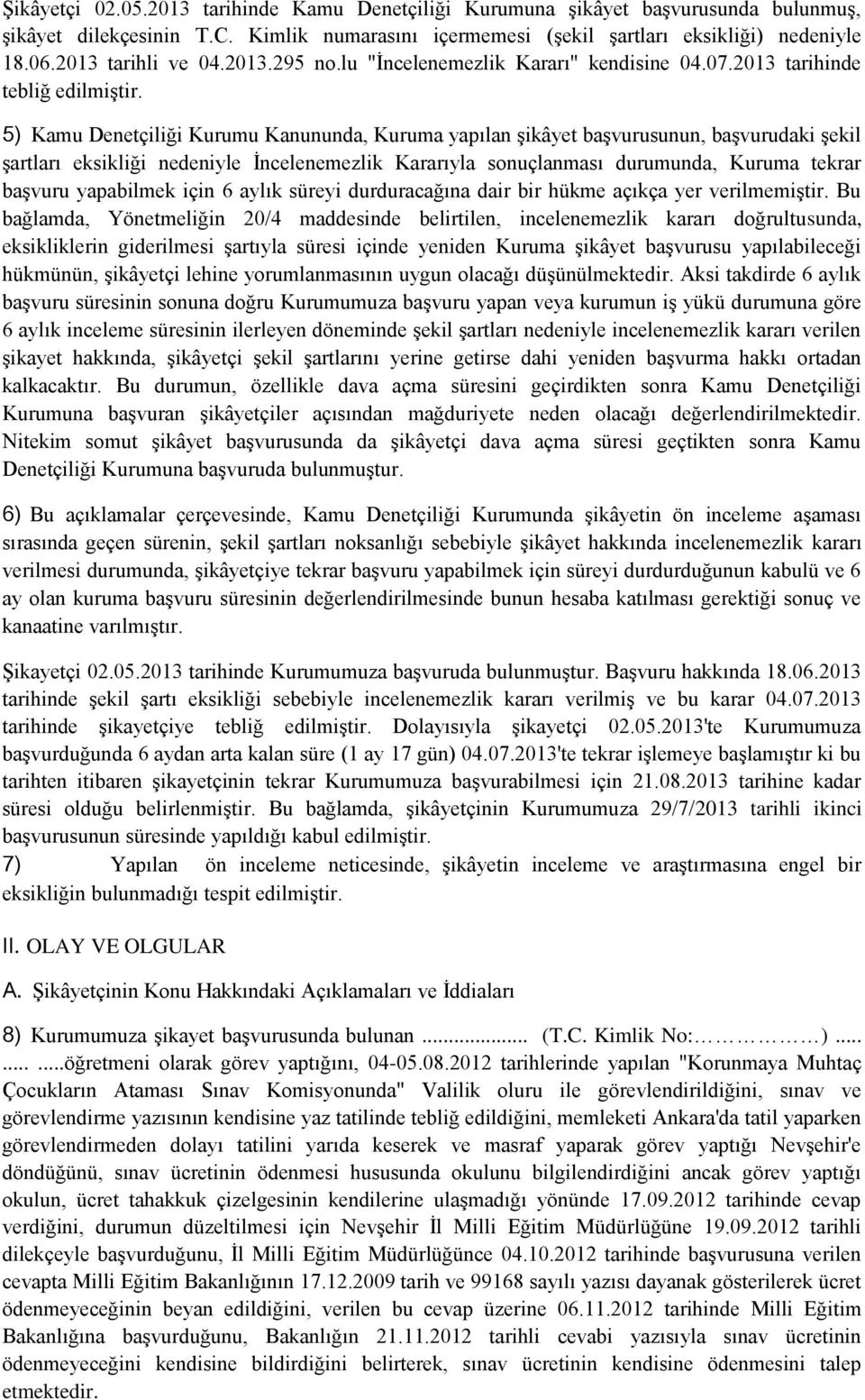 5) Kamu Denetçiliği Kurumu Kanununda, Kuruma yapılan şikâyet başvurusunun, başvurudaki şekil şartları eksikliği nedeniyle İncelenemezlik Kararıyla sonuçlanması durumunda, Kuruma tekrar başvuru