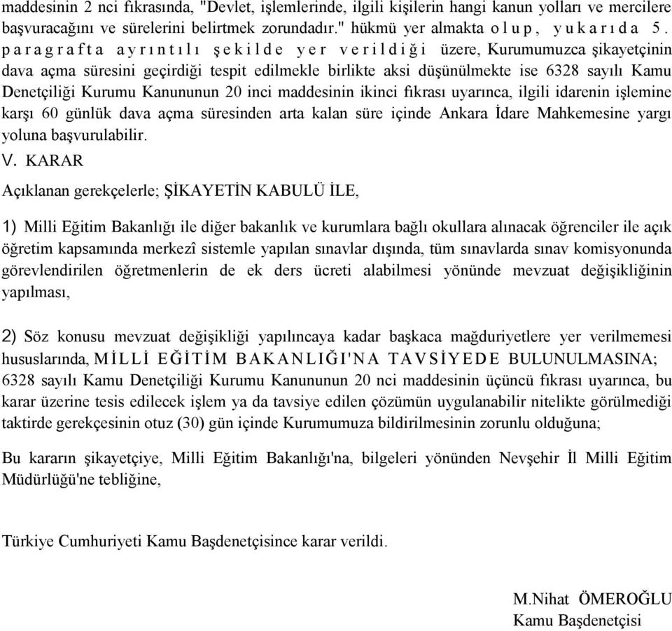 Kamu Denetçiliği Kurumu Kanununun 20 inci maddesinin ikinci fıkrası uyarınca, ilgili idarenin işlemine karşı 60 günlük dava açma süresinden arta kalan süre içinde Ankara İdare Mahkemesine yargı