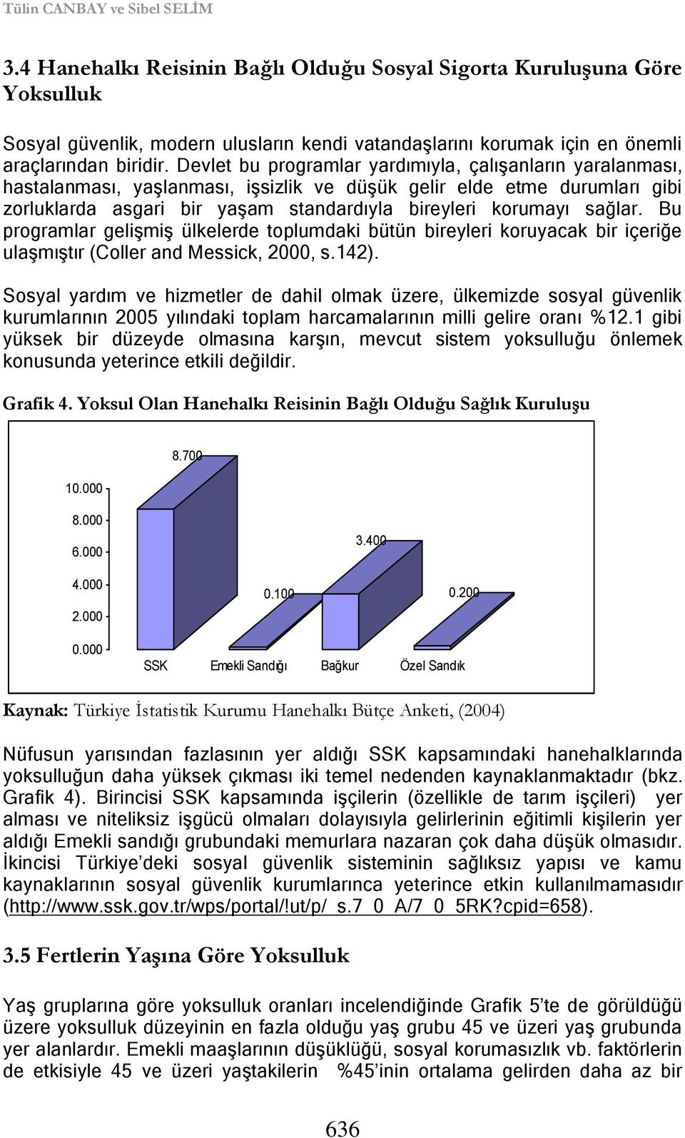 Bu programlar geliģmiģ ülelerde toplumdai bütün bireyleri oruyaca bir içeriğe ulaģmıģtır (Coller and Messic, 2000, s.42).