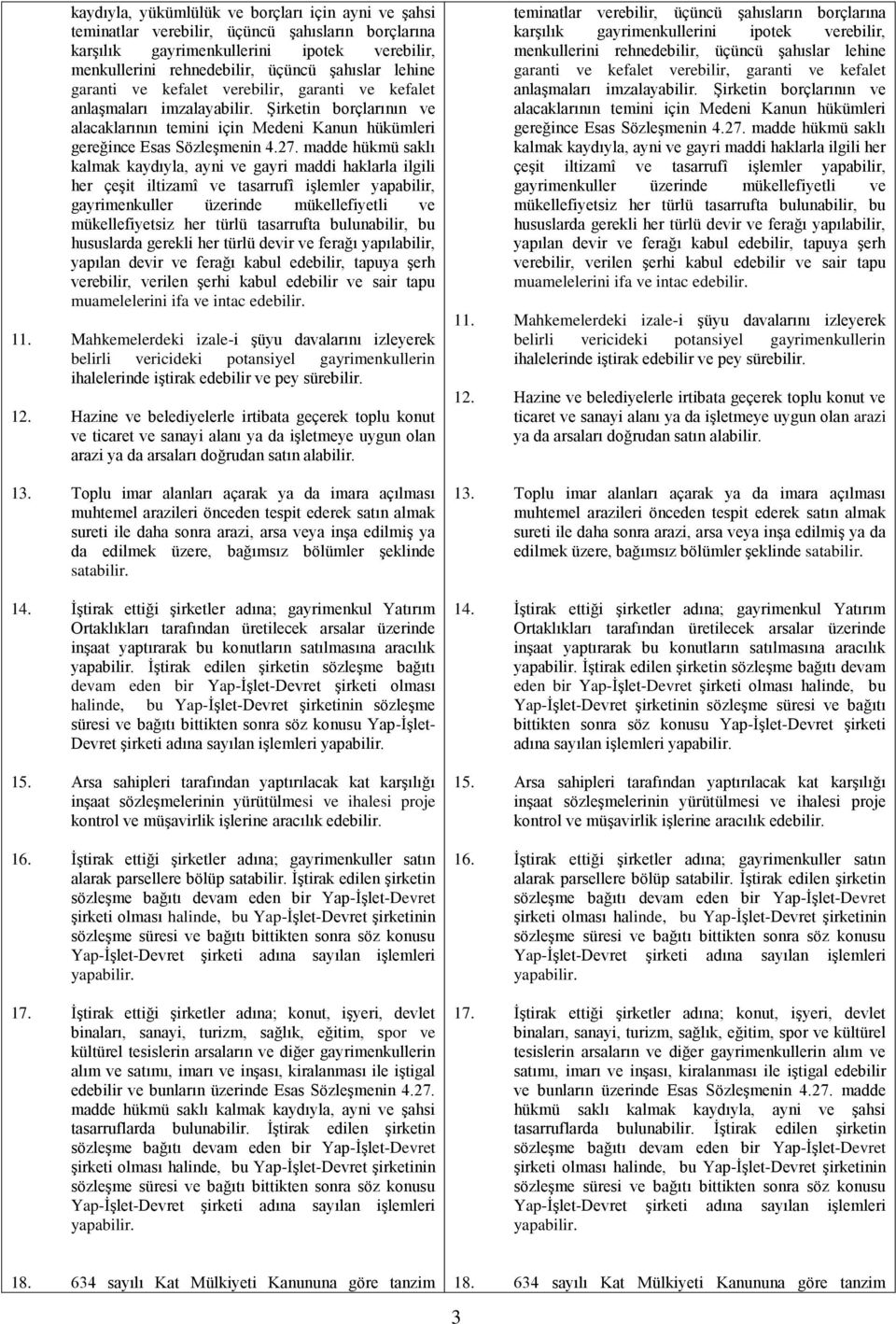 madde hükmü saklı kalmak kaydıyla, ayni ve gayri maddi haklarla ilgili her çeşit iltizamî ve tasarrufî işlemler yapabilir, gayrimenkuller üzerinde mükellefiyetli ve mükellefiyetsiz her türlü