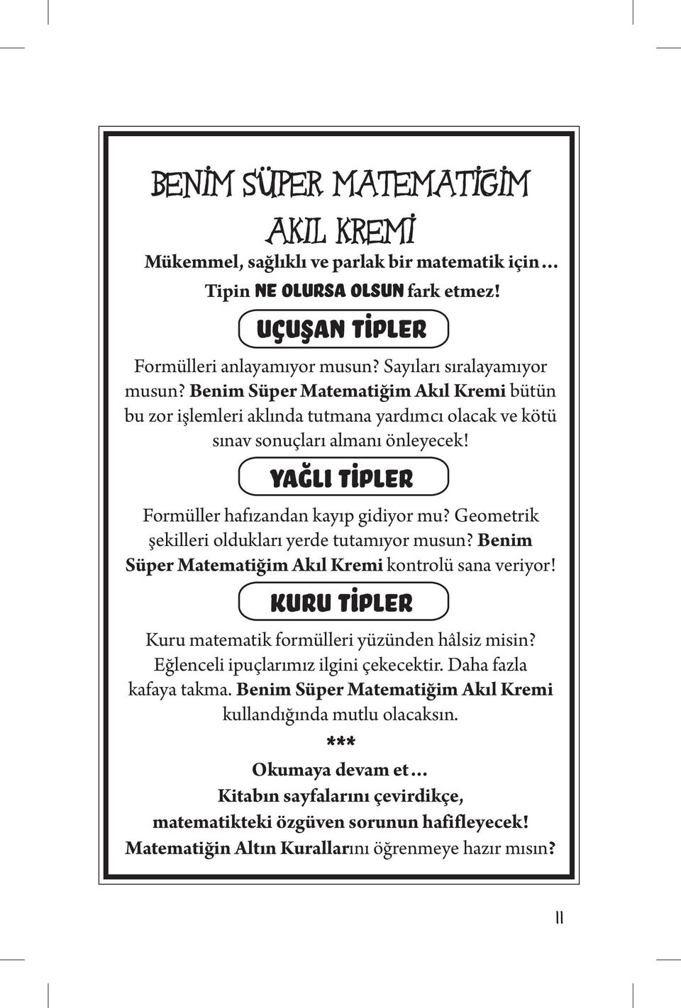 Geometrik şekilleri oldukları yerde tutamıyor musun? Benim Süper Matematiğim Akıl Kremi kontrolü sana veriyor! KURU TİPLER Kuru matematik formülleri yüzünden hâlsiz misin?