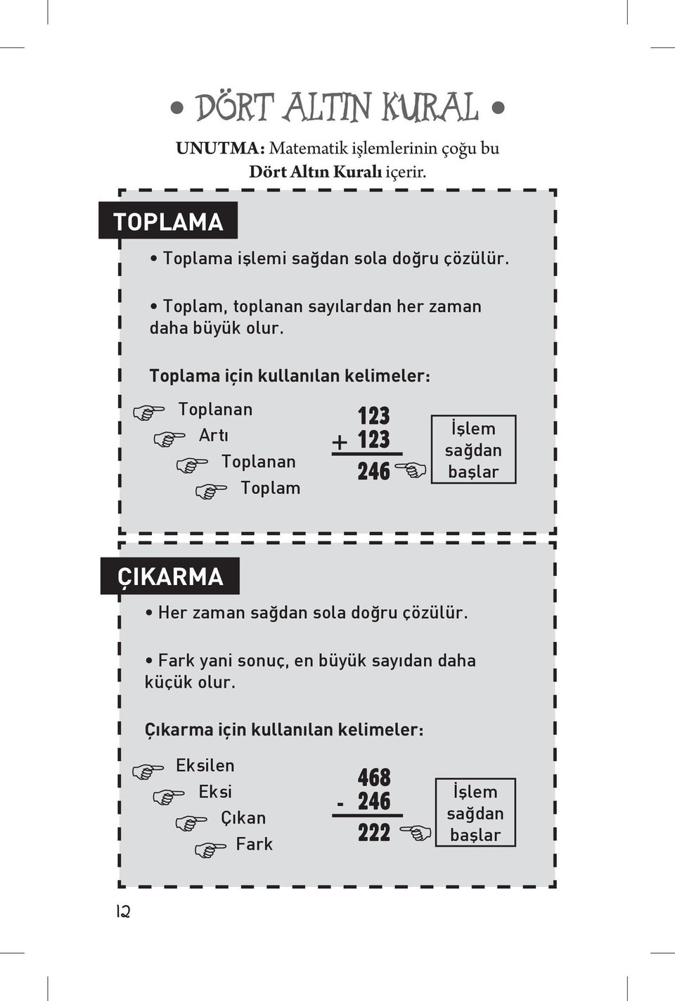 Toplama için kullanılan kelimeler: Toplanan Artı Toplanan Toplam 123 + 123 246 İşlem sağdan başlar ÇIKARMA Her zaman