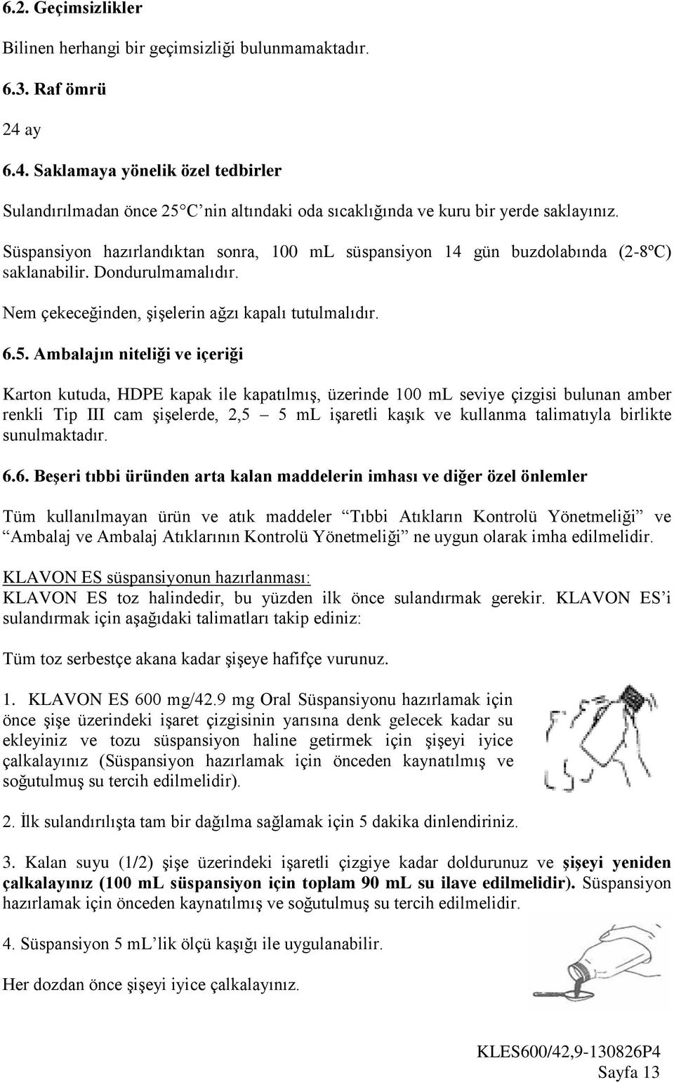 Süspansiyon hazırlandıktan sonra, 100 ml süspansiyon 14 gün buzdolabında (2-8ºC) saklanabilir. Dondurulmamalıdır. Nem çekeceğinden, şişelerin ağzı kapalı tutulmalıdır. 6.5.