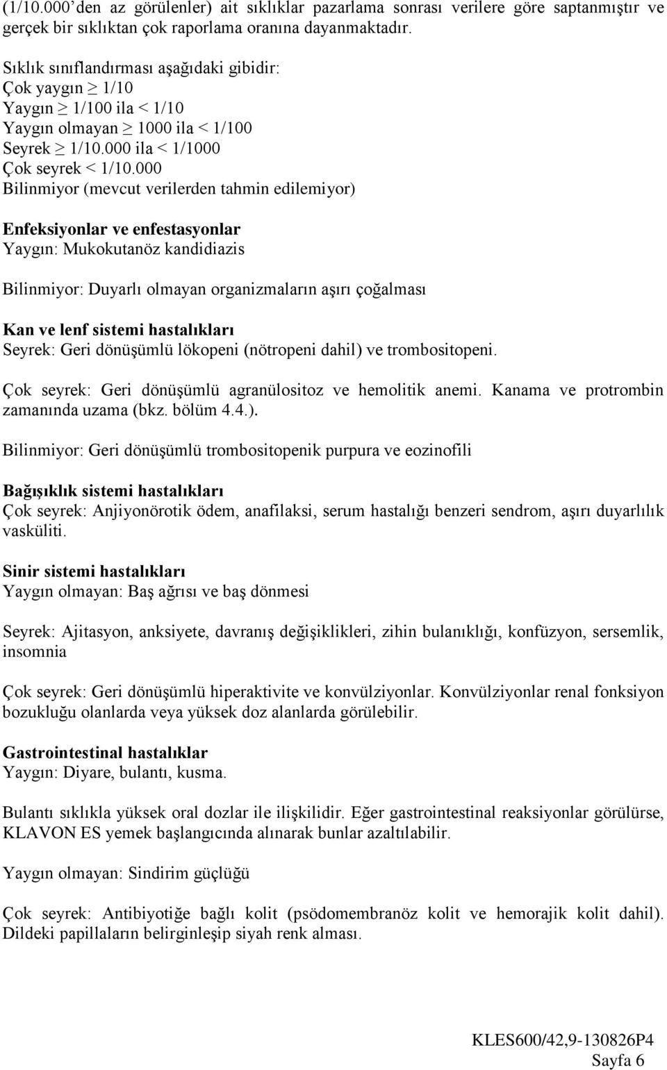 000 Bilinmiyor (mevcut verilerden tahmin edilemiyor) Enfeksiyonlar ve enfestasyonlar Yaygın: Mukokutanöz kandidiazis Bilinmiyor: Duyarlı olmayan organizmaların aşırı çoğalması Kan ve lenf sistemi