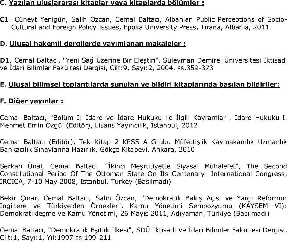 Ulusal hakemli dergilerde yayımlanan makaleler : D1. Cemal Baltacı, "Yeni Sağ Üzerine Bir Eleştiri", Süleyman Demirel İktisadi ve İdari Bilimler Fakültesi Dergisi, Cilt:9, Sayı:2, 2004, ss.359-373 E.