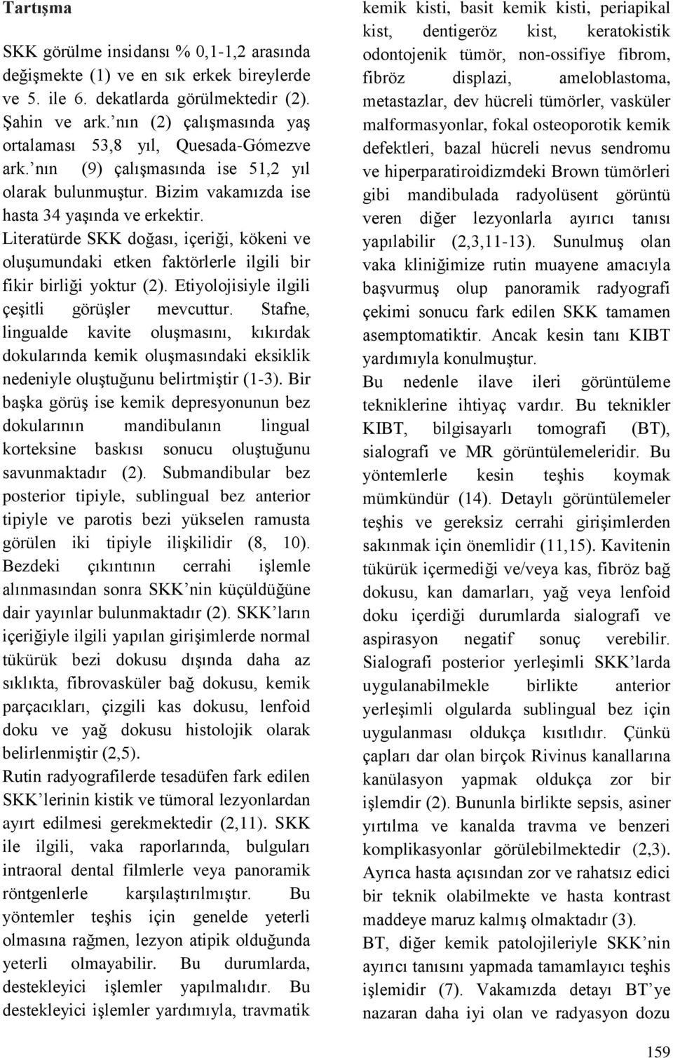 Literatürde SKK doğası, içeriği, kökeni ve oluşumundaki etken faktörlerle ilgili bir fikir birliği yoktur (2). Etiyolojisiyle ilgili çeşitli görüşler mevcuttur.