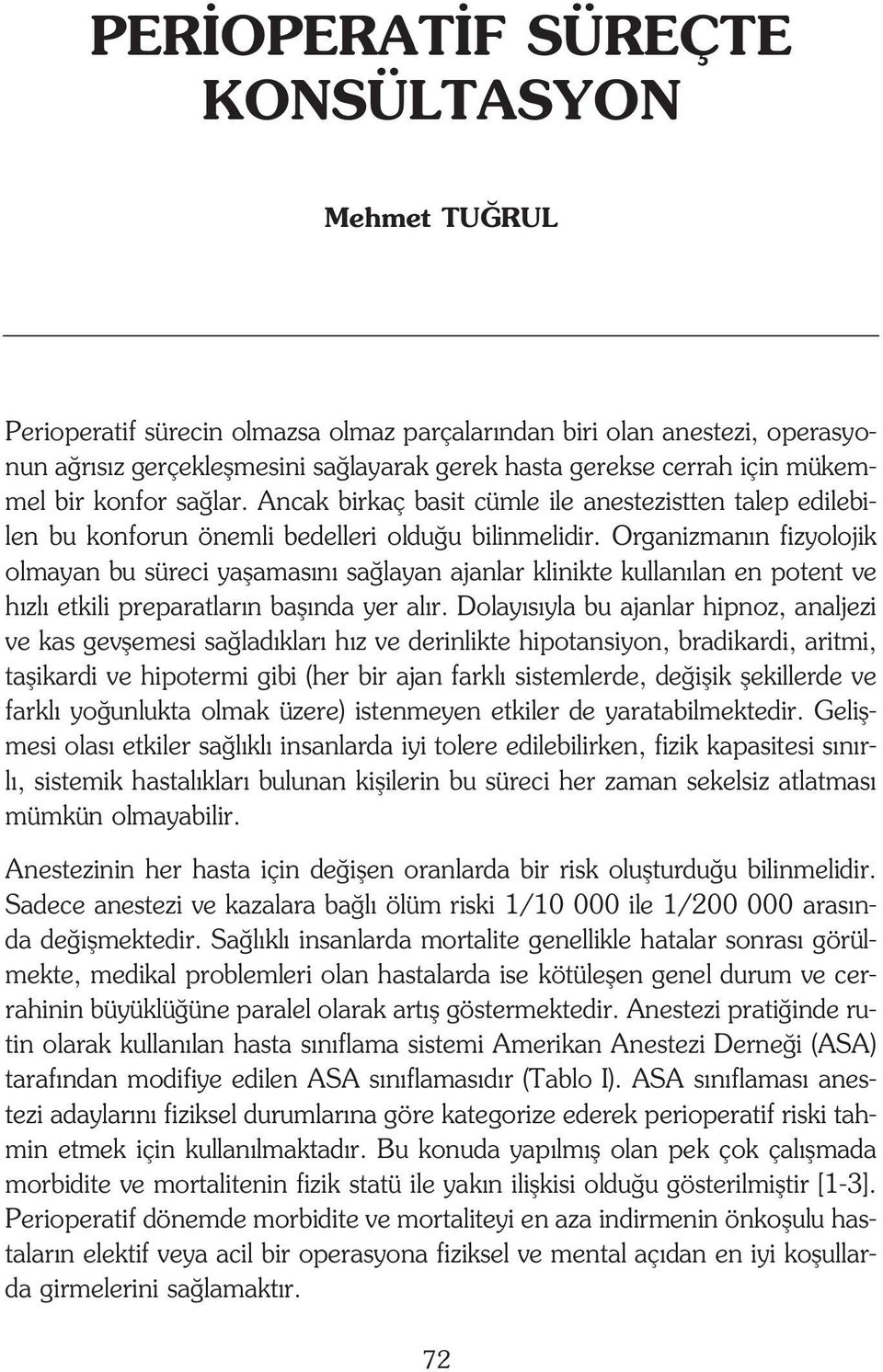 Organizman n fizyolojik olmayan bu süreci yaflamas n sa layan ajanlar klinikte kullan lan en potent ve h zl etkili preparatlar n bafl nda yer al r.