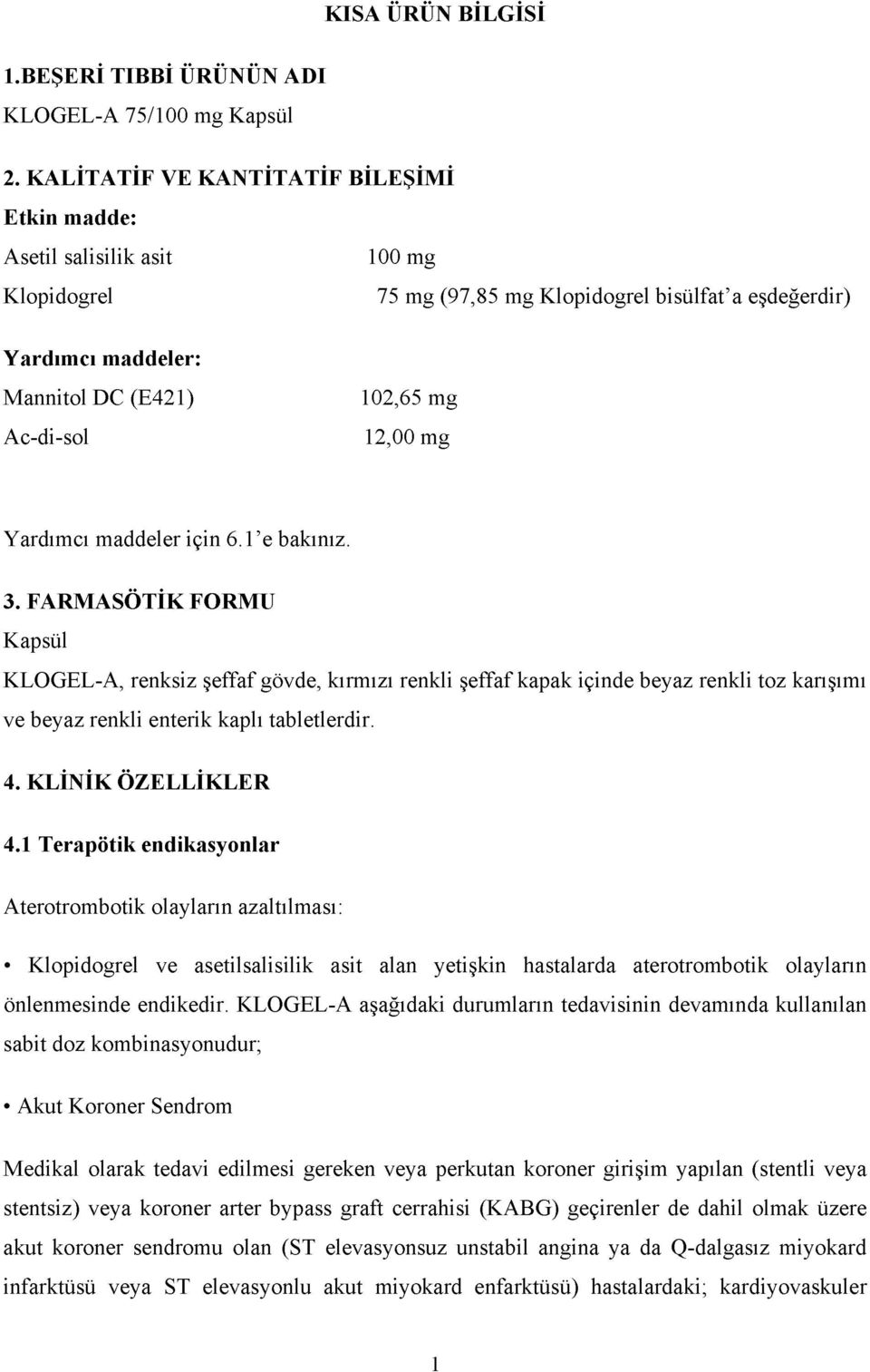 2, 0 0 mg Yardımcı maddeler için 6.1 e bakınız. 3.