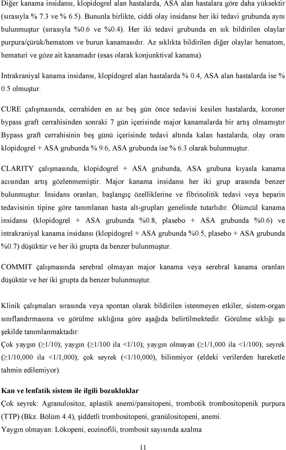 Az sıklıkta bildirilen diğer olaylar hematom, hematuri ve göze ait kanamadır (esas olarak konjunktival kanama). İntrakraniyal kanama insidansı, klopidogrel alan hastalarda % 0.