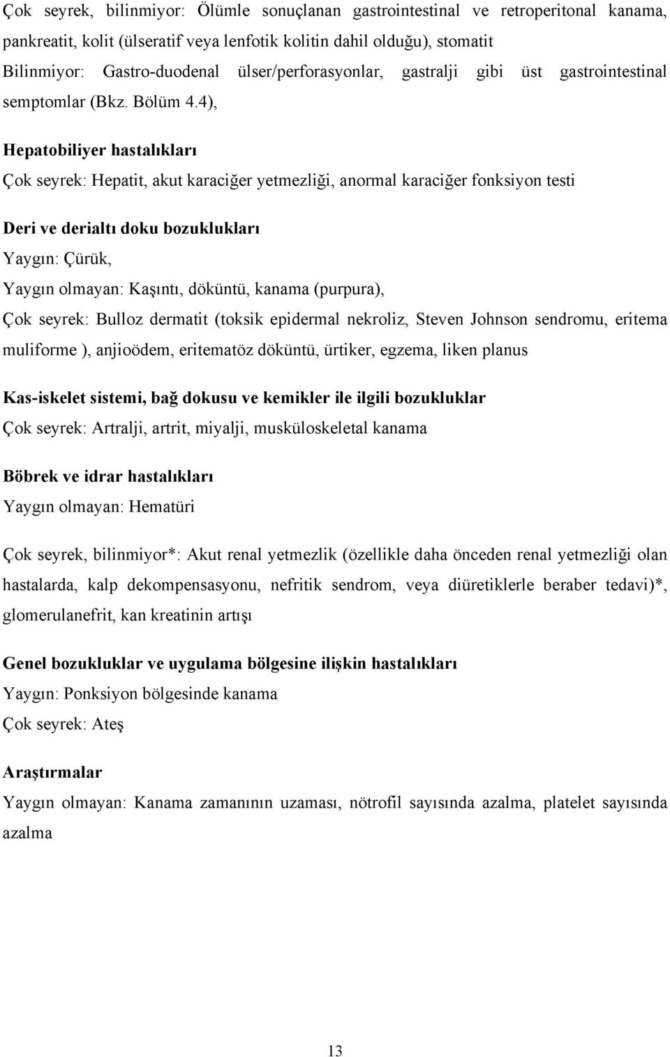 4), Hepatobiliyer hastalıkları Çok seyrek: Hepatit, akut karaciğer yetmezliği, anormal karaciğer fonksiyon testi Deri ve derialtı doku bozuklukları Yaygın: Çürük, Yaygın olmayan: Kaşıntı, döküntü,