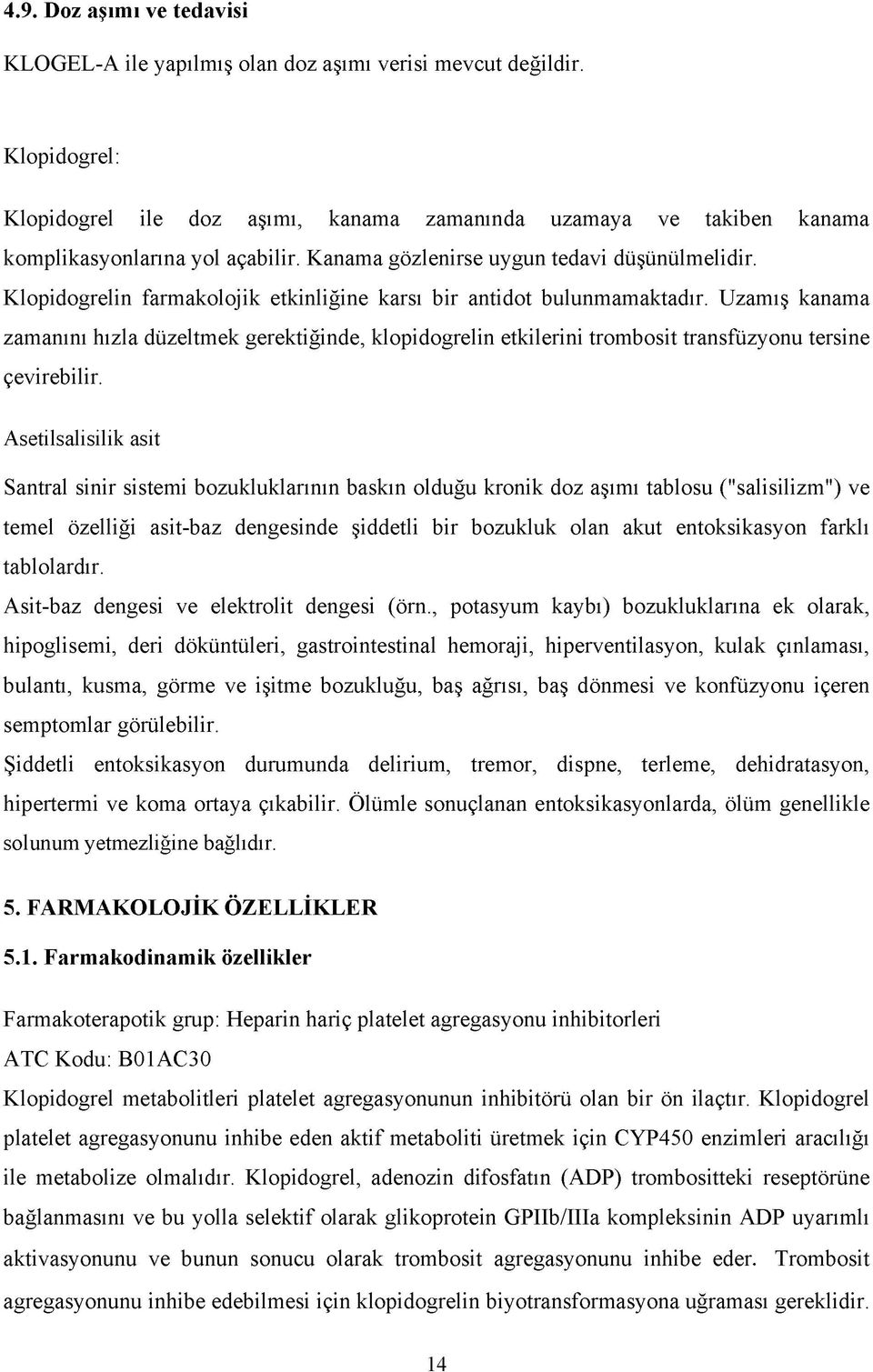 Asetilsalisilik asit Santral sinir sistemi bozukluklarının baskın olduğu kronik doz aşımı tablosu ("salisilizm") ve temel özelliği asit-baz dengesinde şiddetli bir bozukluk olan akut entoksikasyon