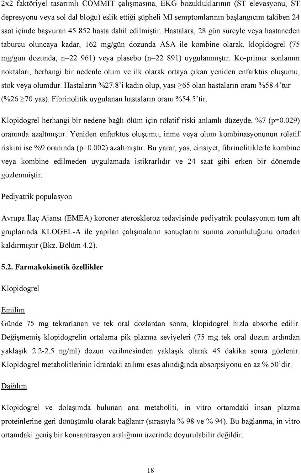 Hastalara, 28 gün süreyle veya hastaneden taburcu oluncaya kadar, 162 mg/gün dozunda ASA ile kombine olarak, klopidogrel (75 mg/gün dozunda, n=22 961) veya plasebo (n=22 891) uygulanmıştır.