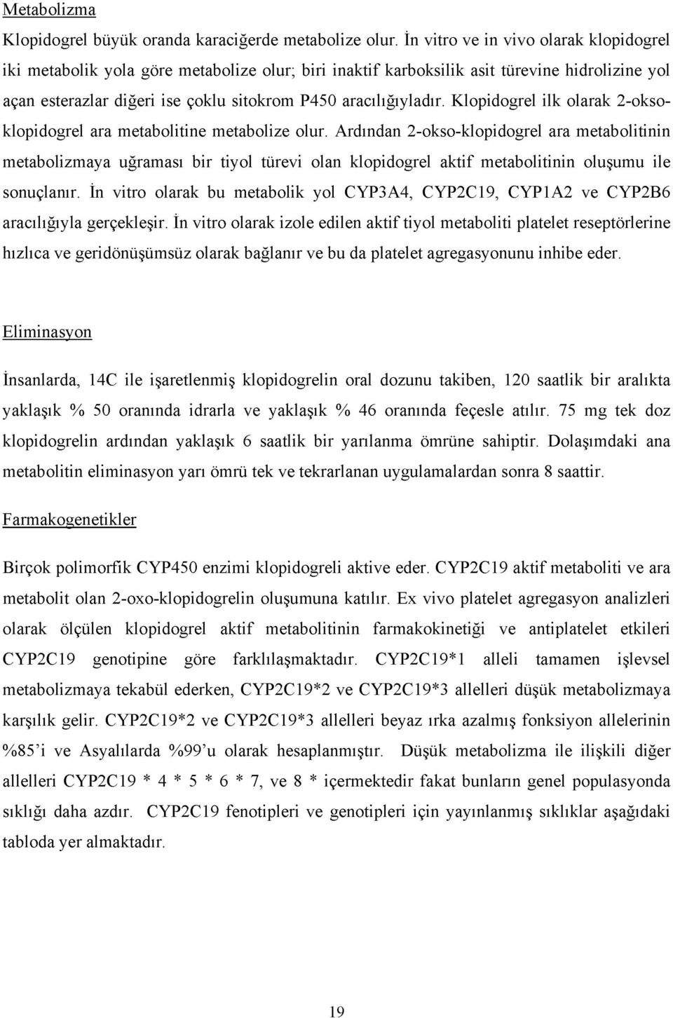 Klopidogrel ilk olarak 2-oksoklopidogrel ara metabolitine metabolize olur.