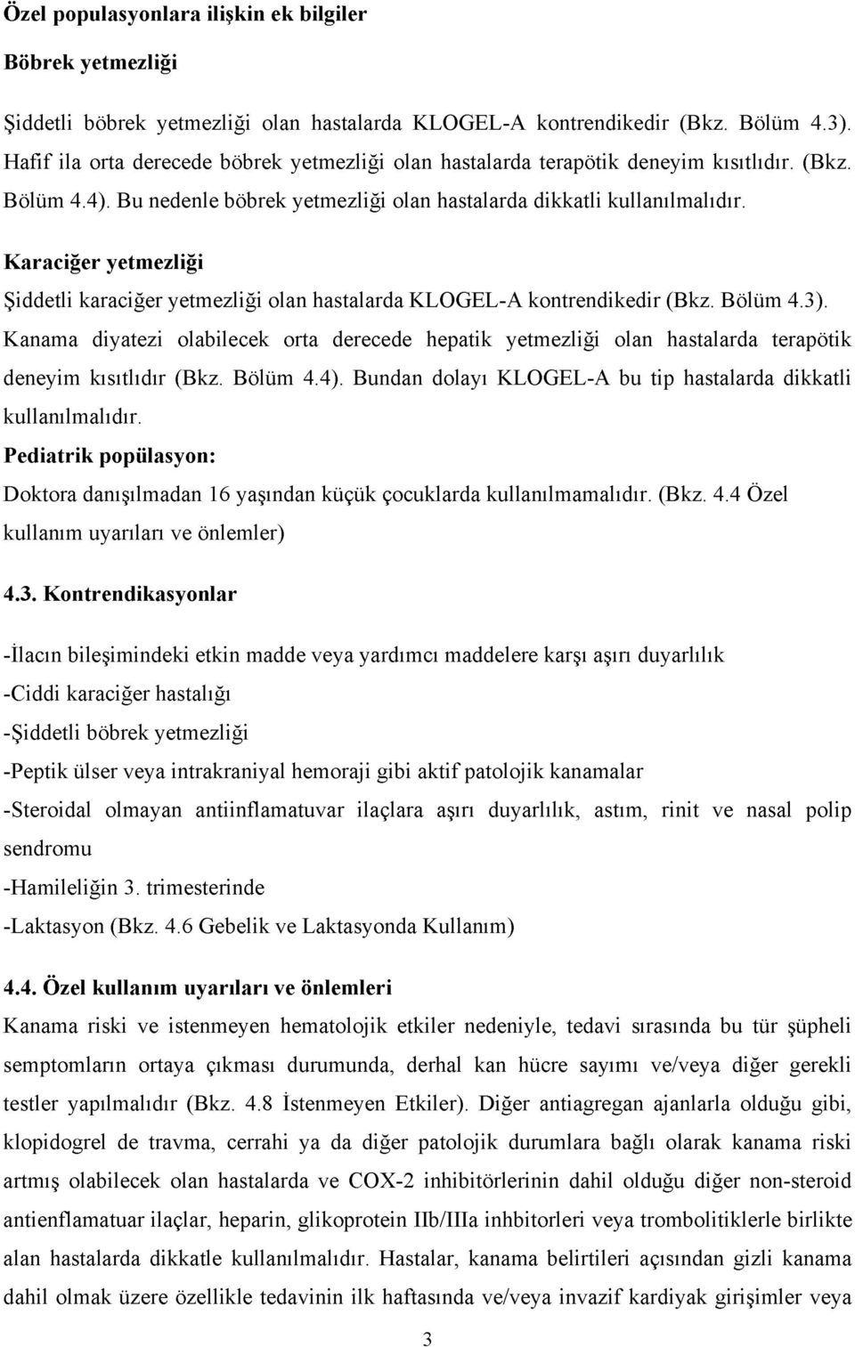 Karaciğer yetmezliği Şiddetli karaciğer yetmezliği olan hastalarda KLOGEL-A kontrendikedir (Bkz. Bölüm 4.3).