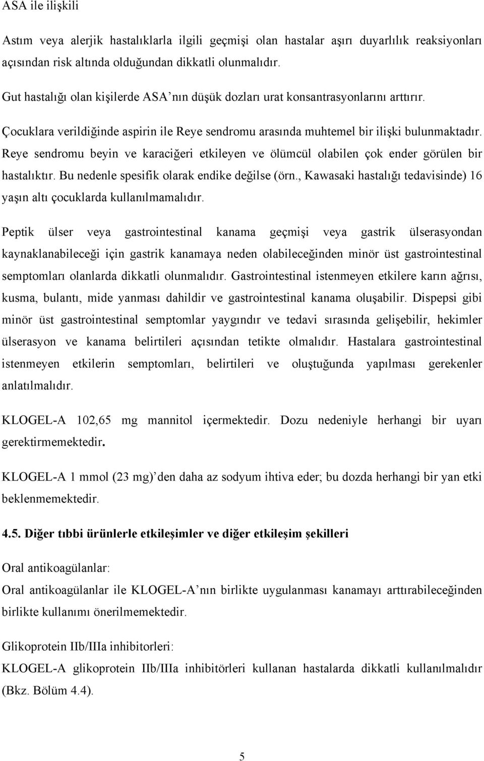 Reye sendromu beyin ve karaciğeri etkileyen ve ölümcül olabilen çok ender görülen bir hastalıktır. Bu nedenle spesifik olarak endike değilse (örn.