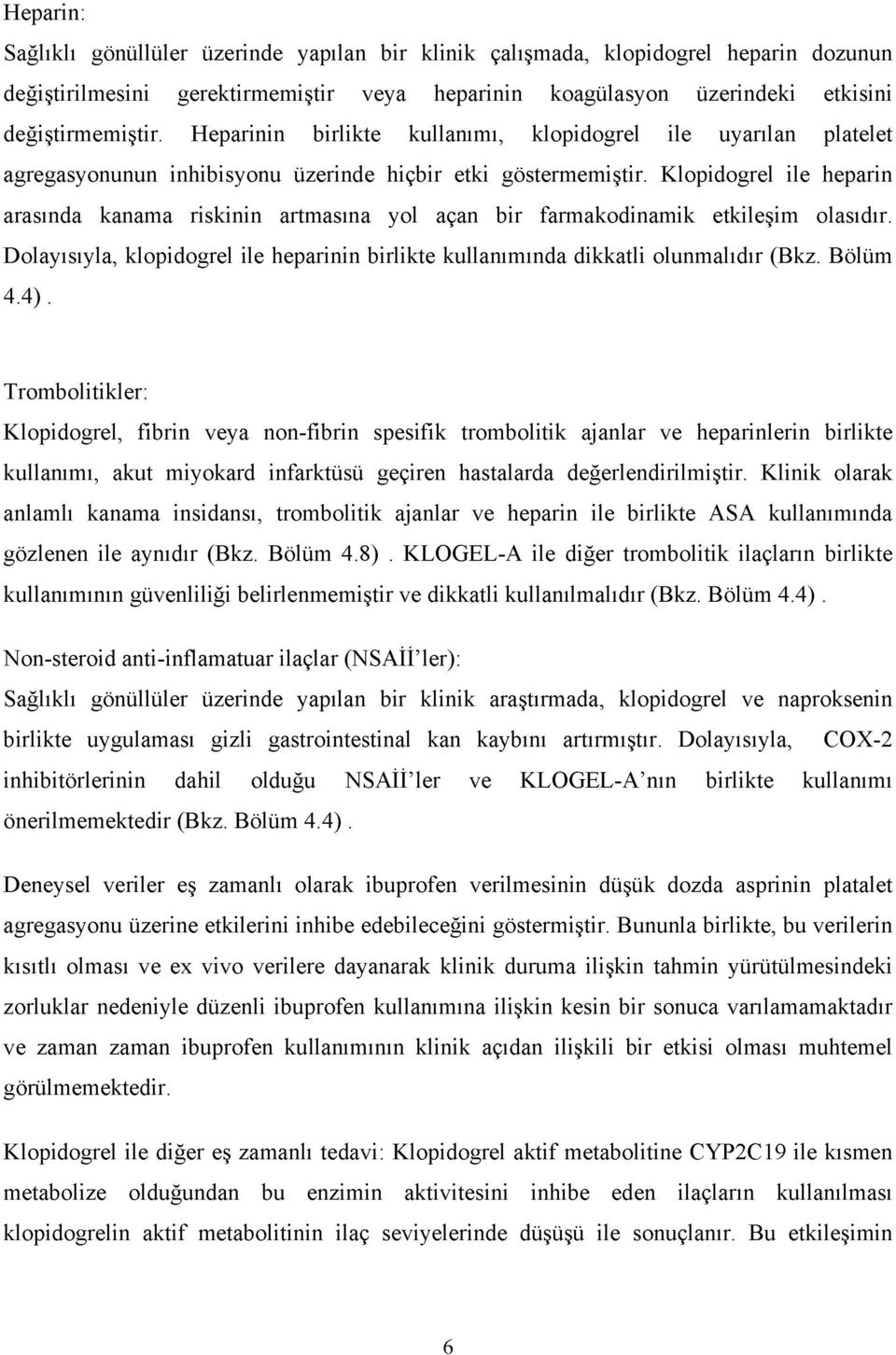 Klopidogrel ile heparin arasında kanama riskinin artmasına yol açan bir farmakodinamik etkileşim olasıdır. Dolayısıyla, klopidogrel ile heparinin birlikte kullanımında dikkatli olunmalıdır (Bkz.