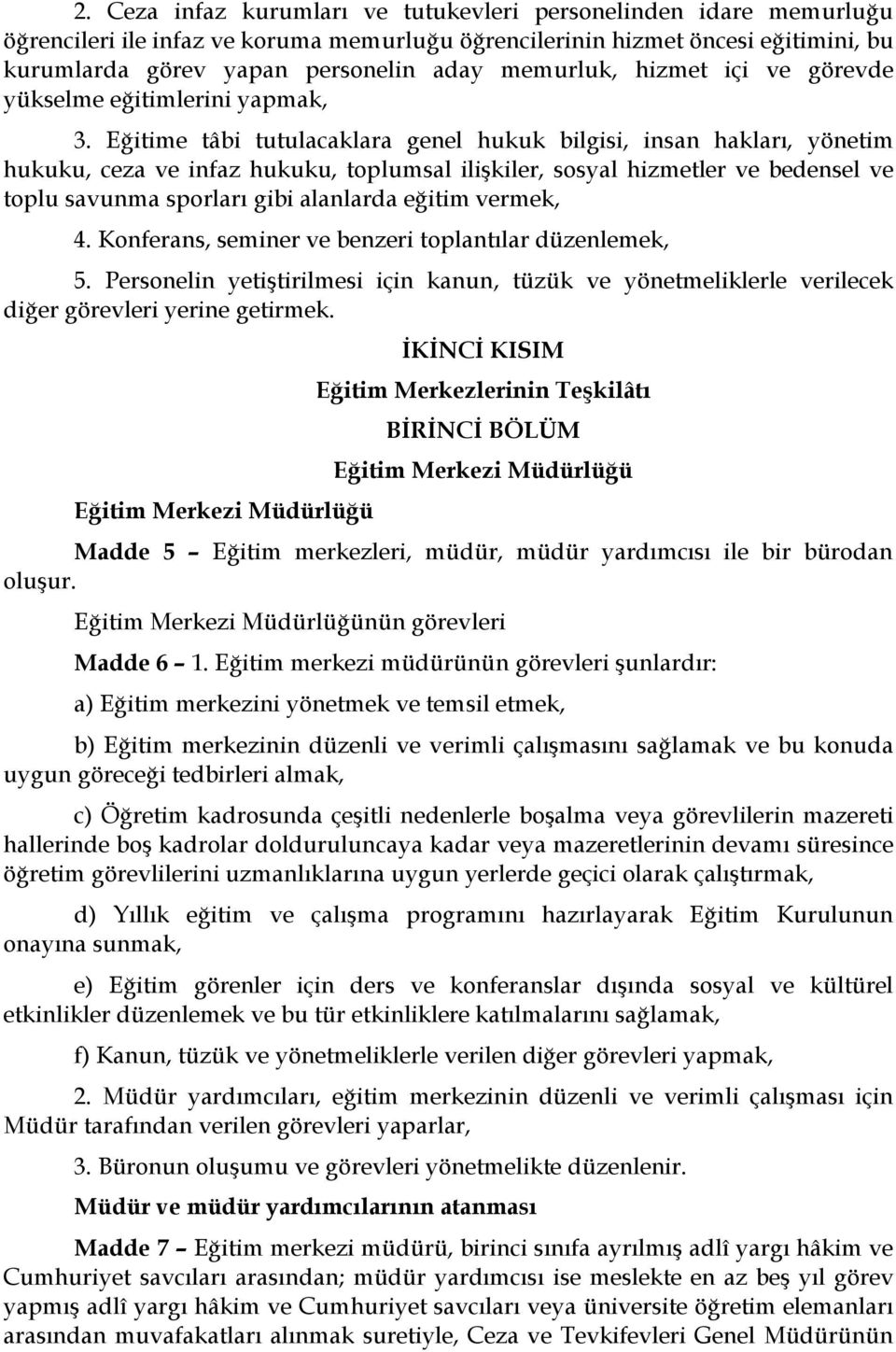 Eğitime tâbi tutulacaklara genel hukuk bilgisi, insan hakları, yönetim hukuku, ceza ve infaz hukuku, toplumsal ilişkiler, sosyal hizmetler ve bedensel ve toplu savunma sporları gibi alanlarda eğitim