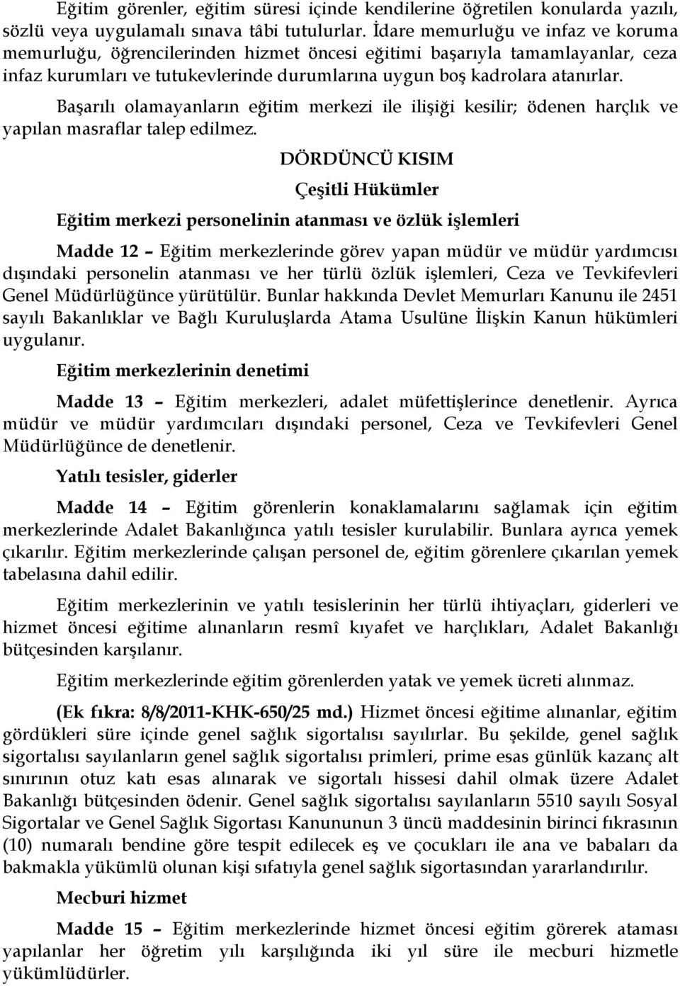 Başarılı olamayanların eğitim merkezi ile ilişiği kesilir; ödenen harçlık ve yapılan masraflar talep edilmez.