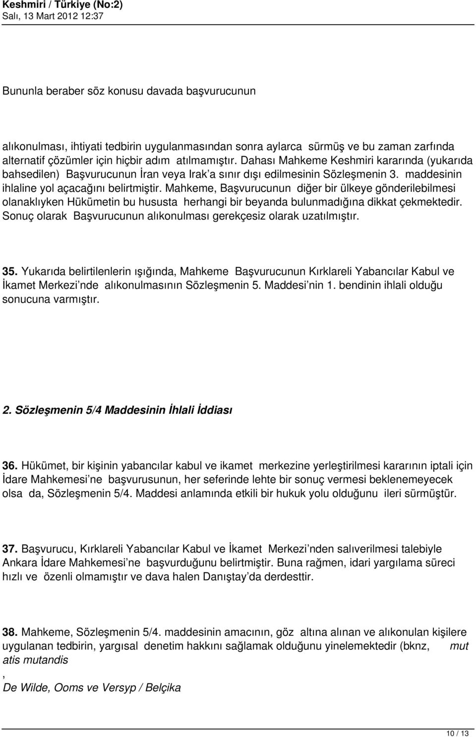 Mahkeme, Başvurucunun diğer bir ülkeye gönderilebilmesi olanaklıyken Hükümetin bu hususta herhangi bir beyanda bulunmadığına dikkat çekmektedir.