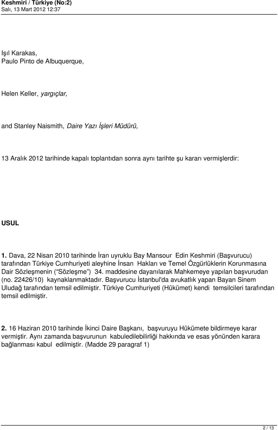 Dava, 22 Nisan 2010 tarihinde İran uyruklu Bay Mansour Edin Keshmiri (Başvurucu) tarafından Türkiye Cumhuriyeti aleyhine İnsan Hakları ve Temel Özgürlüklerin Korunmasına Dair Sözleşmenin ( Sözleşme )