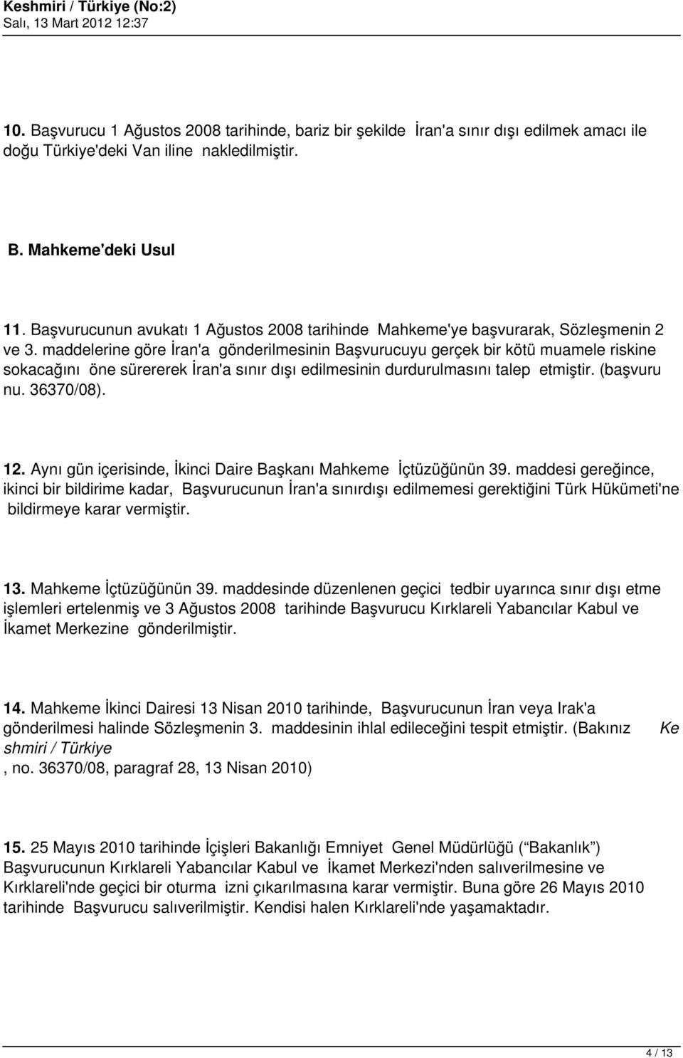 maddelerine göre İran'a gönderilmesinin Başvurucuyu gerçek bir kötü muamele riskine sokacağını öne sürererek İran'a sınır dışı edilmesinin durdurulmasını talep etmiştir. (başvuru nu. 36370/08). 12.